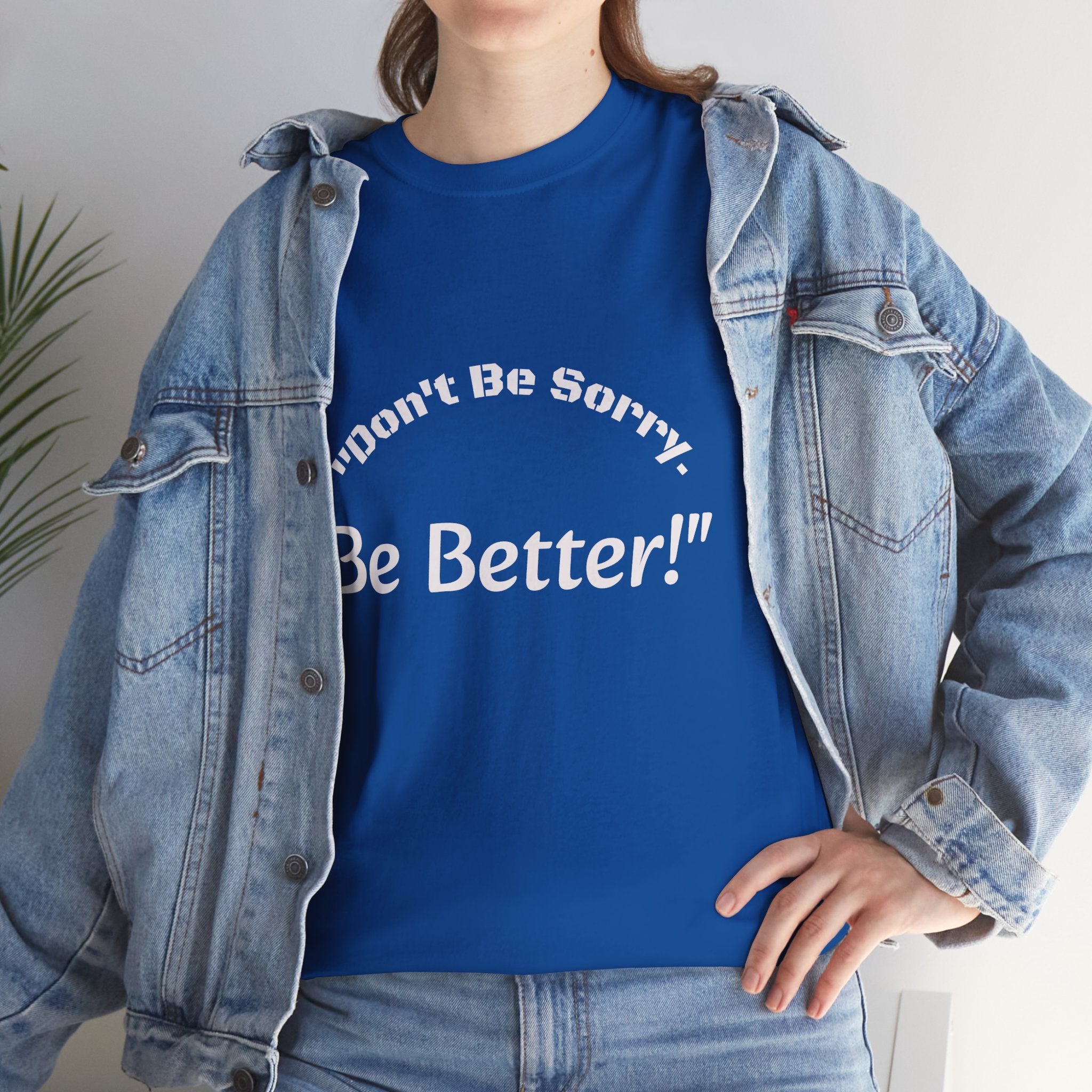 Don't Be Sorry Be Better! T-Shirt | Motivational Quote Tee | Unisex Cotton Shirt"