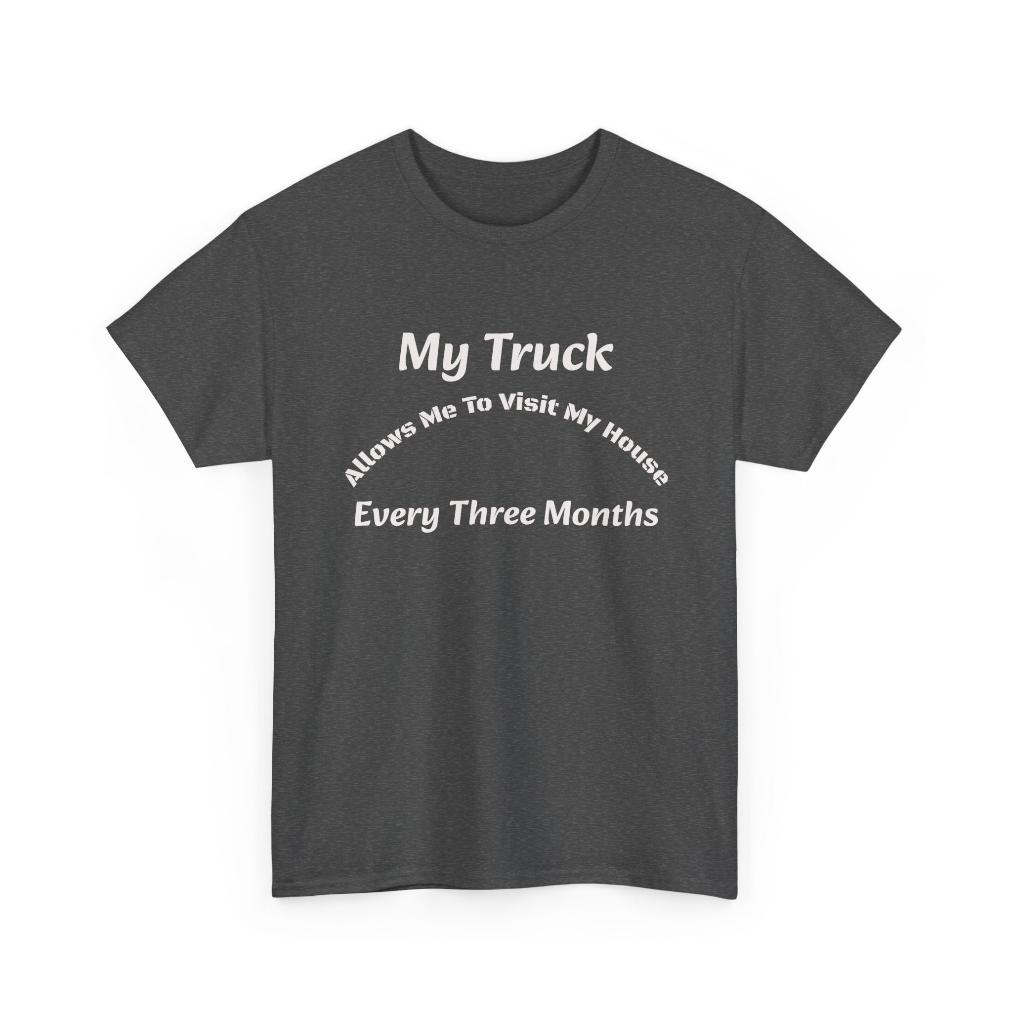 My Truck Allows Me To Visit My House Every 3 Months T-Shirt | OTR Trucker Life | Road Warrior