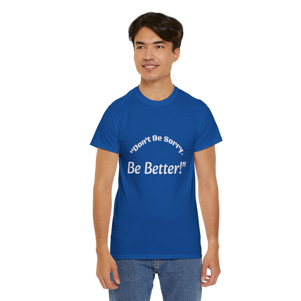 Don't Be Sorry Be Better! T-Shirt | Motivational Quote Tee | Unisex Cotton Shirt"