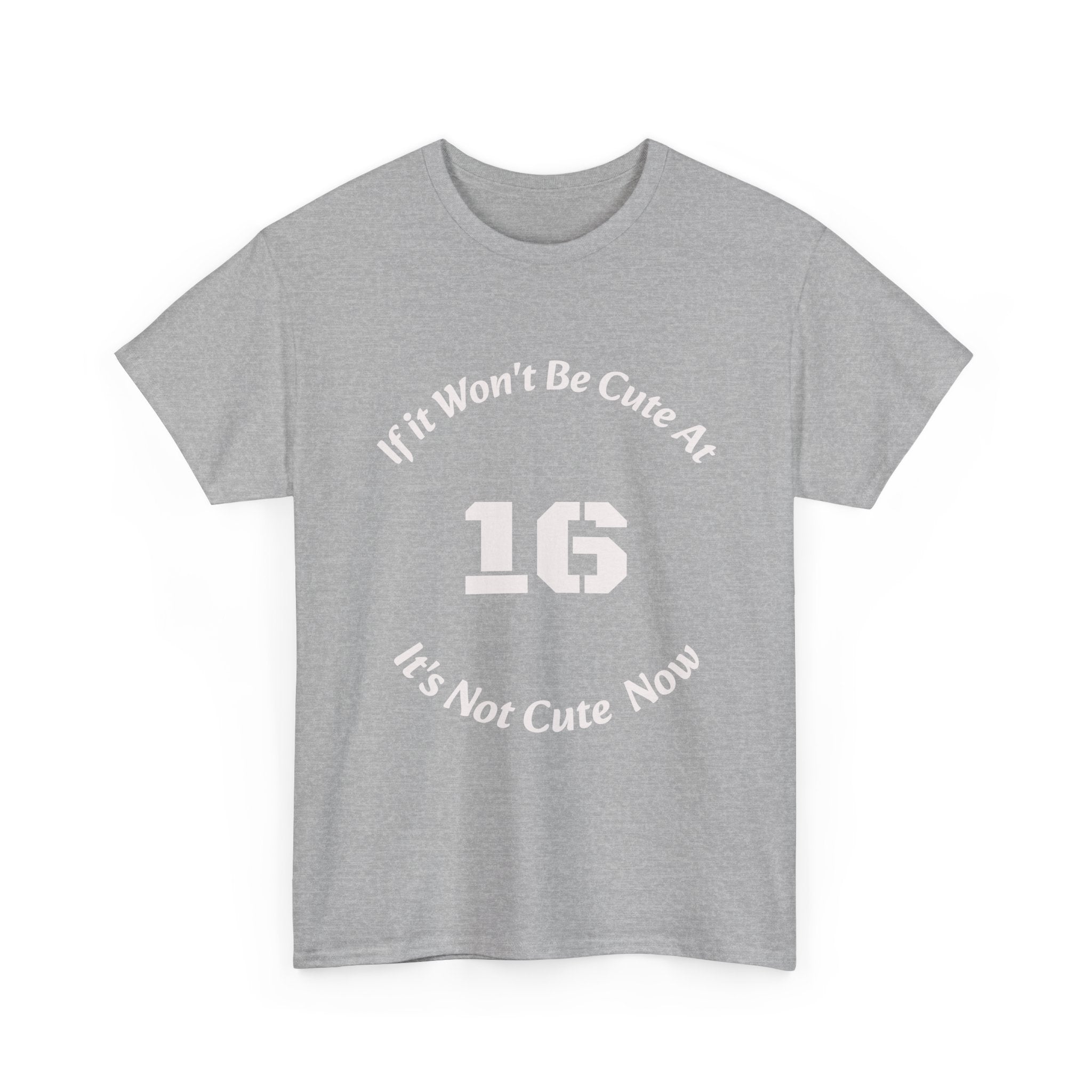 If It Won't Be Cute At 16 It's Not Cute At 6 T-Shirt | Parenting Quote Tee | Unisex Cotton Shirt Unisex Heavy Cotton Tee