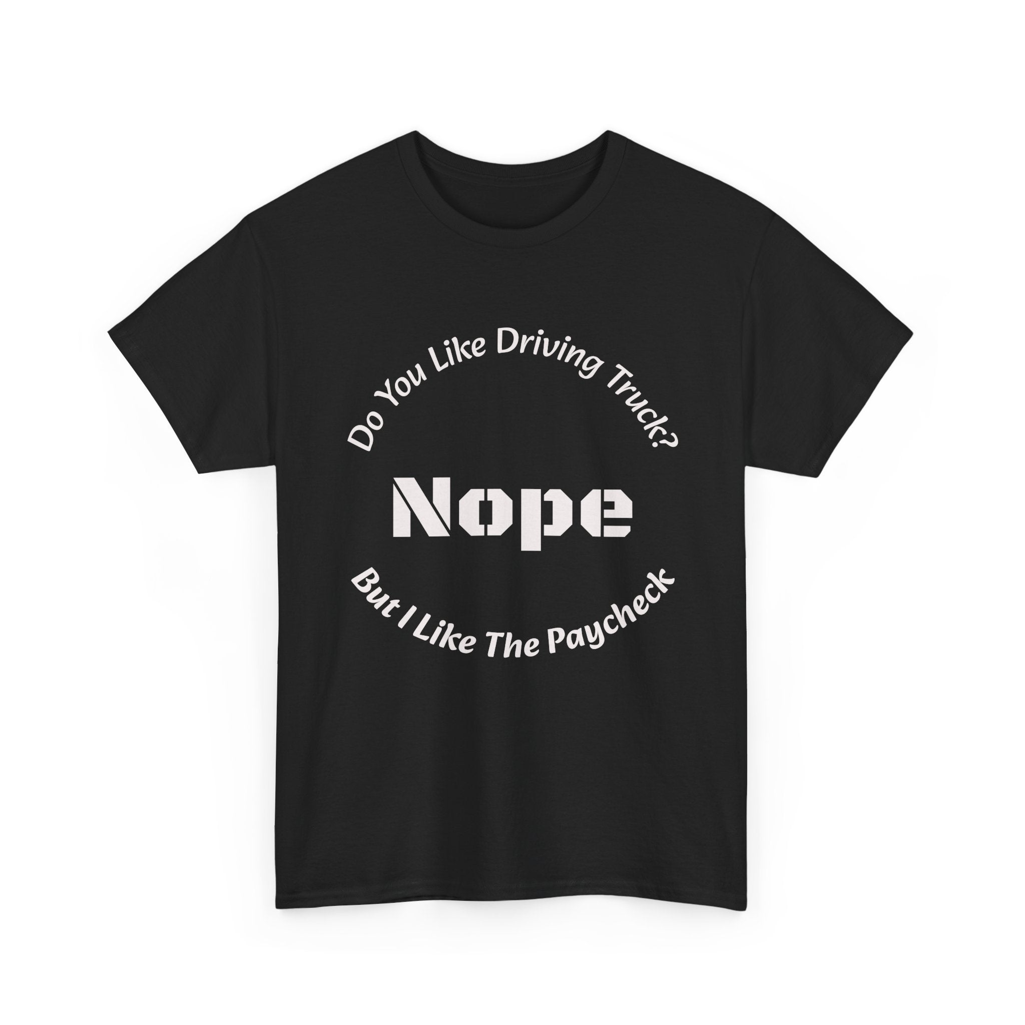 Do You Like Driving Trucks Nope But I Like The Paycheck T-Shirt | Trucker Honesty | Work For Money