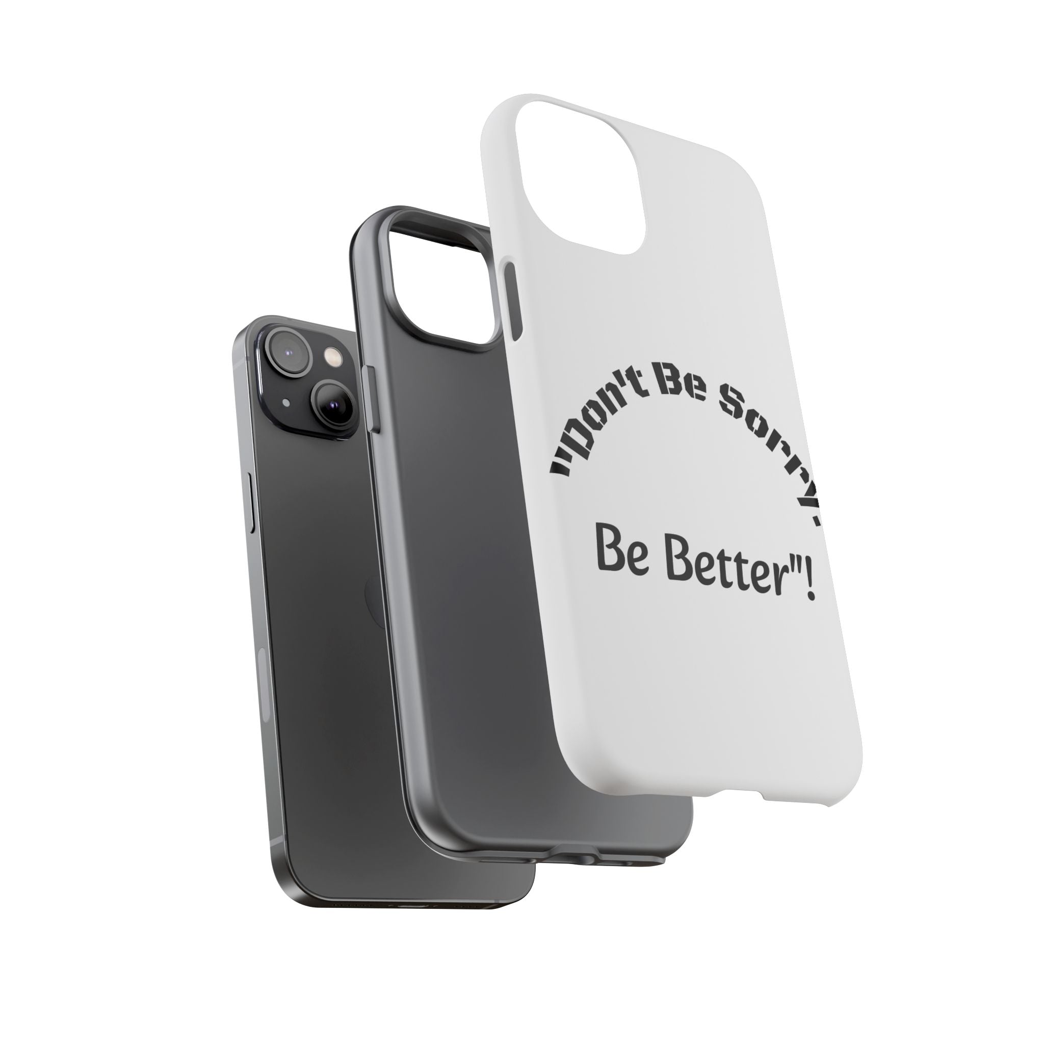 Don't Be Sorry Be Better Phone Case | Tough Case | Motivational Quote | iPhone Samsung Galaxy