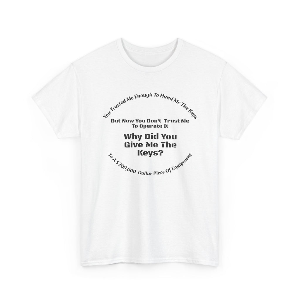 You Trusted Me With The Keys But Don't Trust Me To Operate It T-Shirt | Trucker Micromanagement | Driver Autonomy