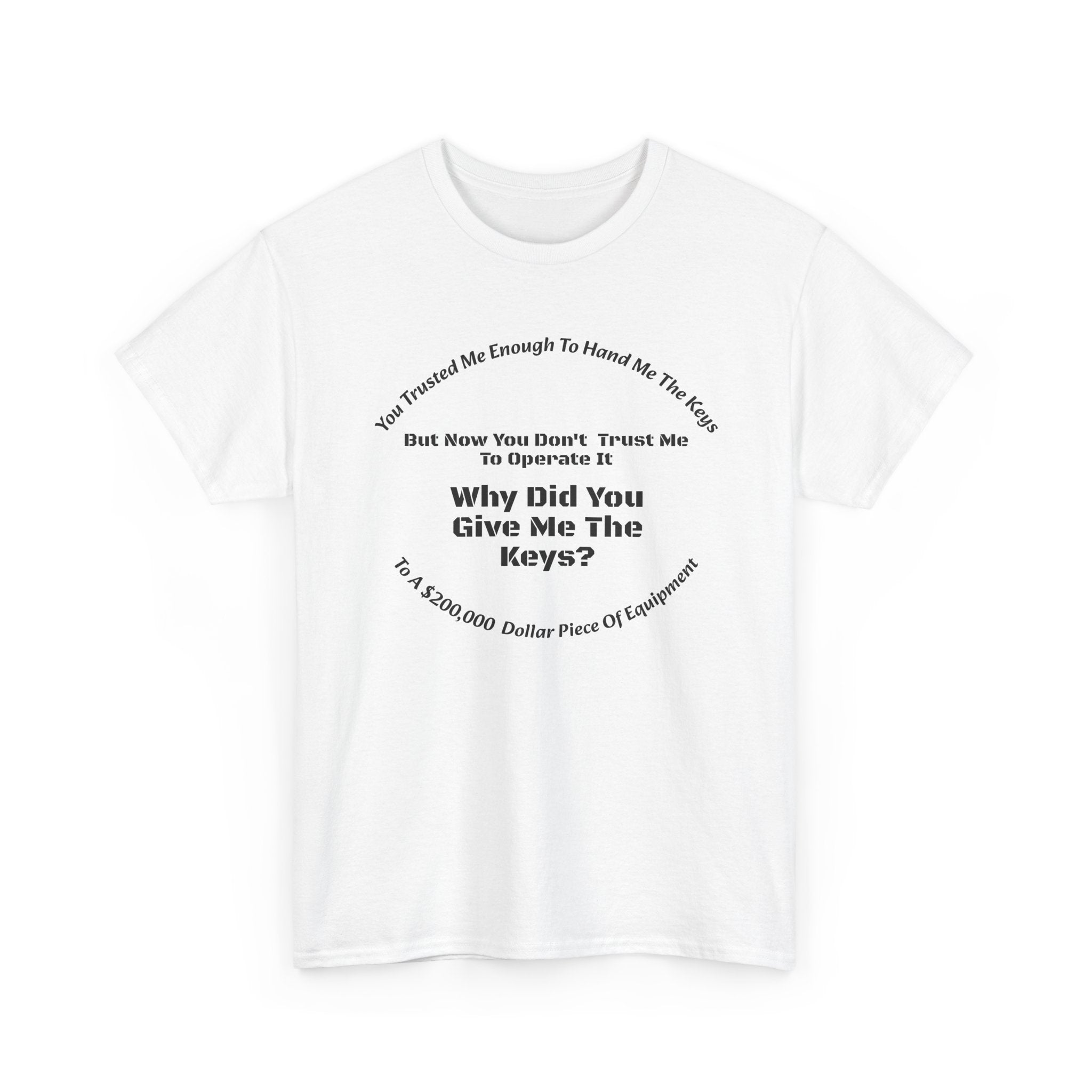 You Trusted Me With The Keys But Don't Trust Me To Operate It T-Shirt | Trucker Micromanagement | Driver Autonomy