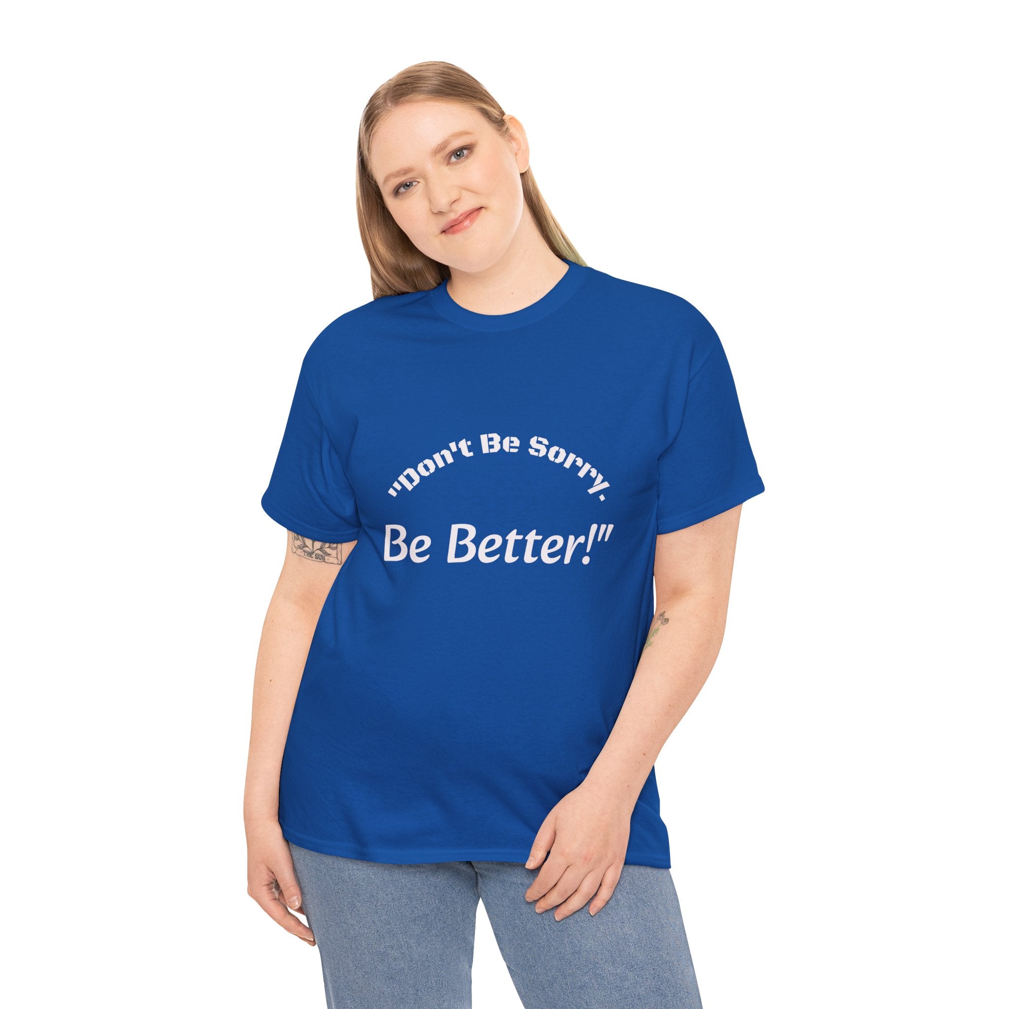 Don't Be Sorry Be Better! T-Shirt | Motivational Quote Tee | Unisex Cotton Shirt"