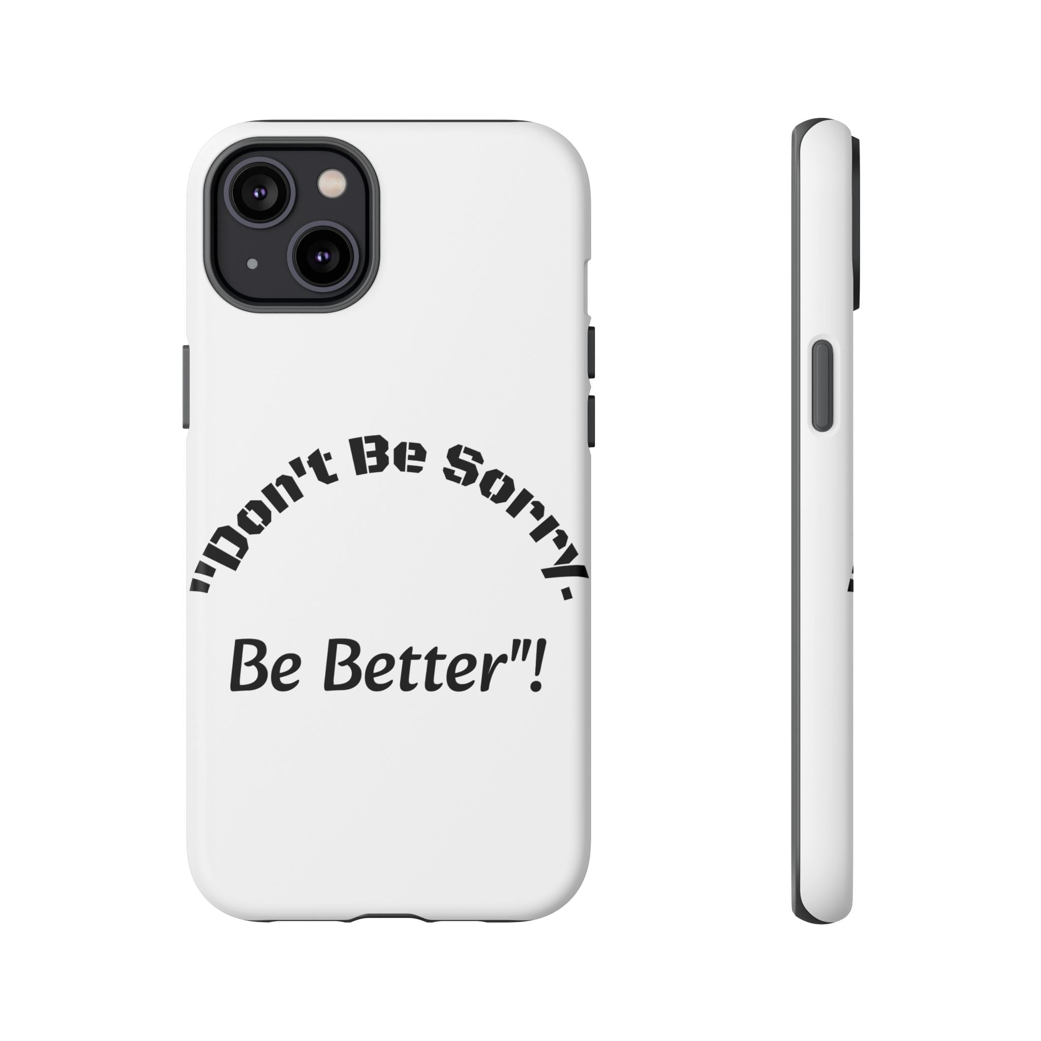 Don't Be Sorry Be Better Phone Case | Tough Case | Motivational Quote | iPhone Samsung Galaxy