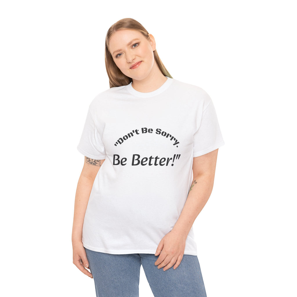 Don't Be Sorry Be Better! T-Shirt | Motivational Quote Tee | Unisex Cotton Shirt"