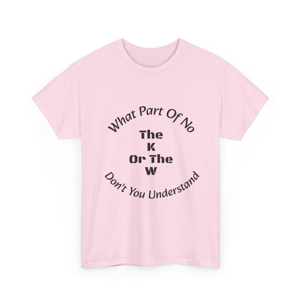 What Part Of NO The K Or The W Don't You Understand T-Shirt | Clever Wordplay | Boundary Enforcement