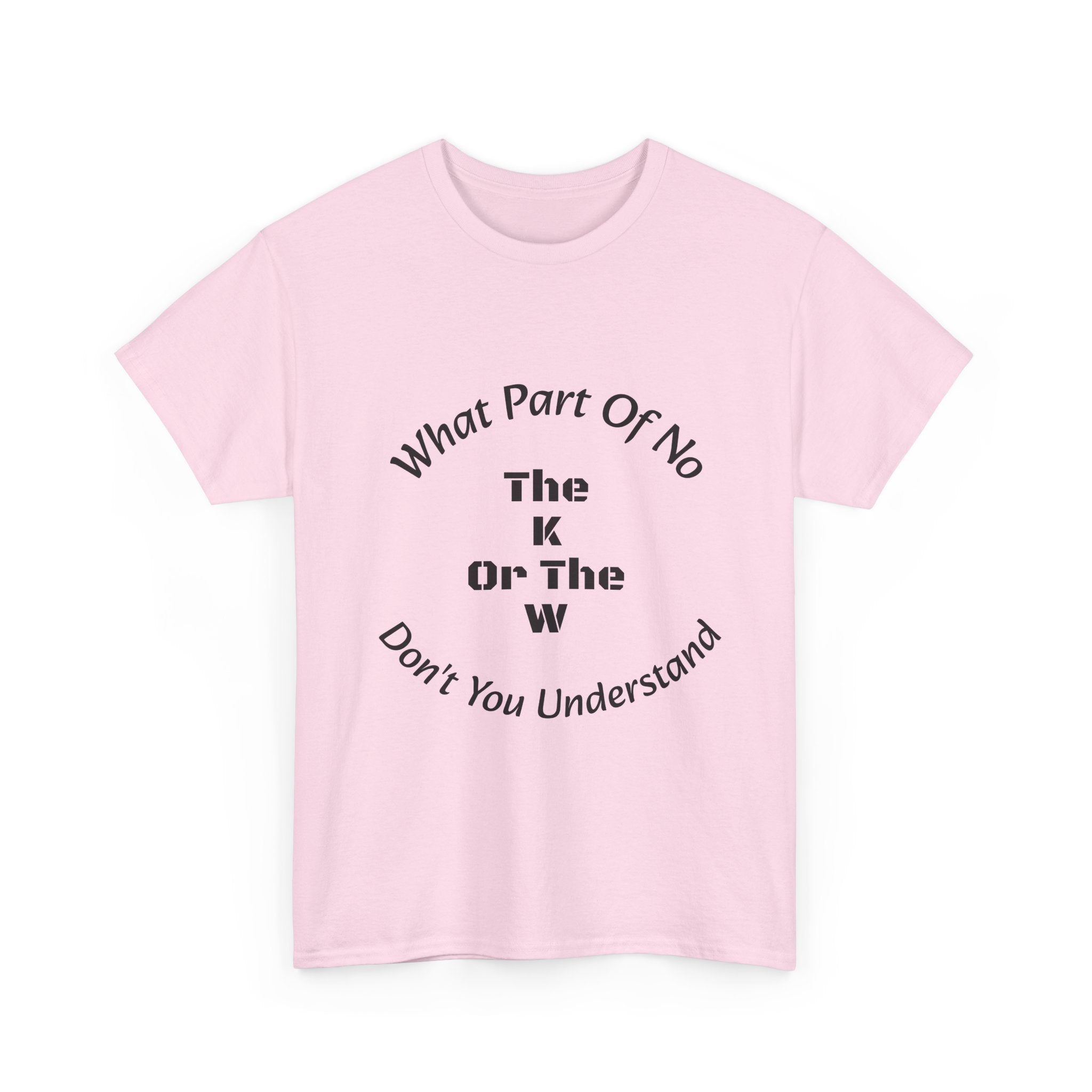 What Part Of NO The K Or The W Don't You Understand T-Shirt | Clever Wordplay | Boundary Enforcement