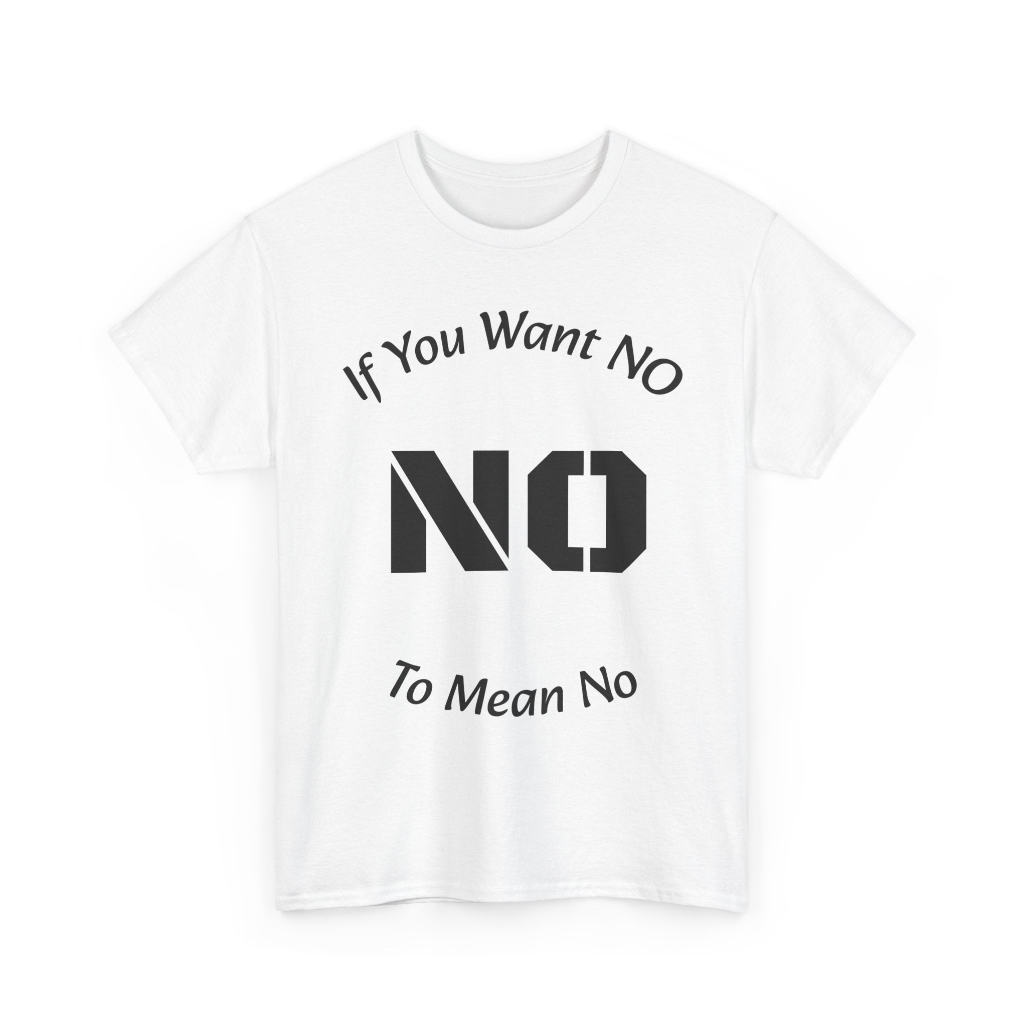 If You Want No To Mean No T-Shirt | Parenting Boundaries Shirt | Setting Limits Tee | Accountability Quote
