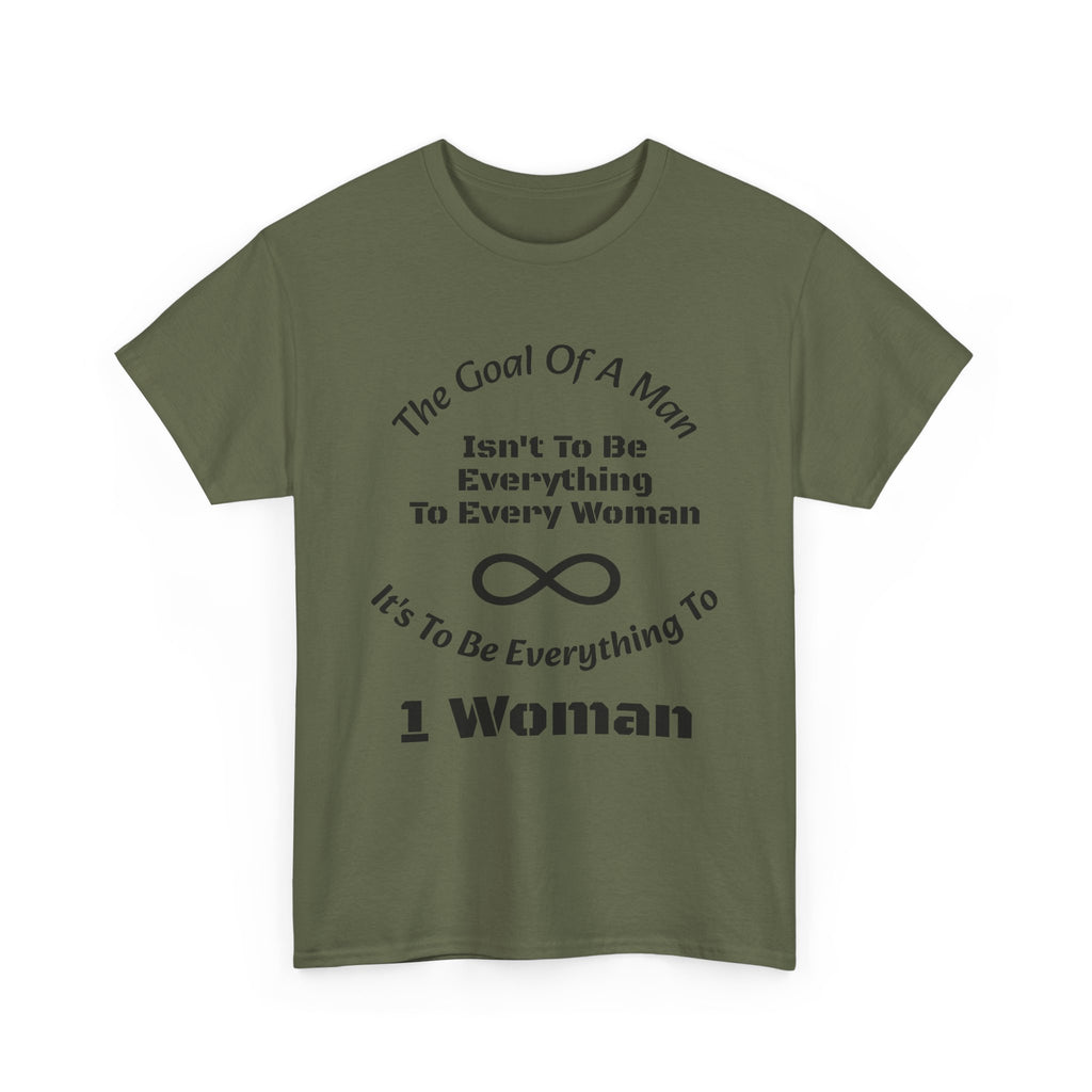 The Goal Of A Man Everything To One Woman T-Shirt | Relationship Focus | Commitment Philosophy