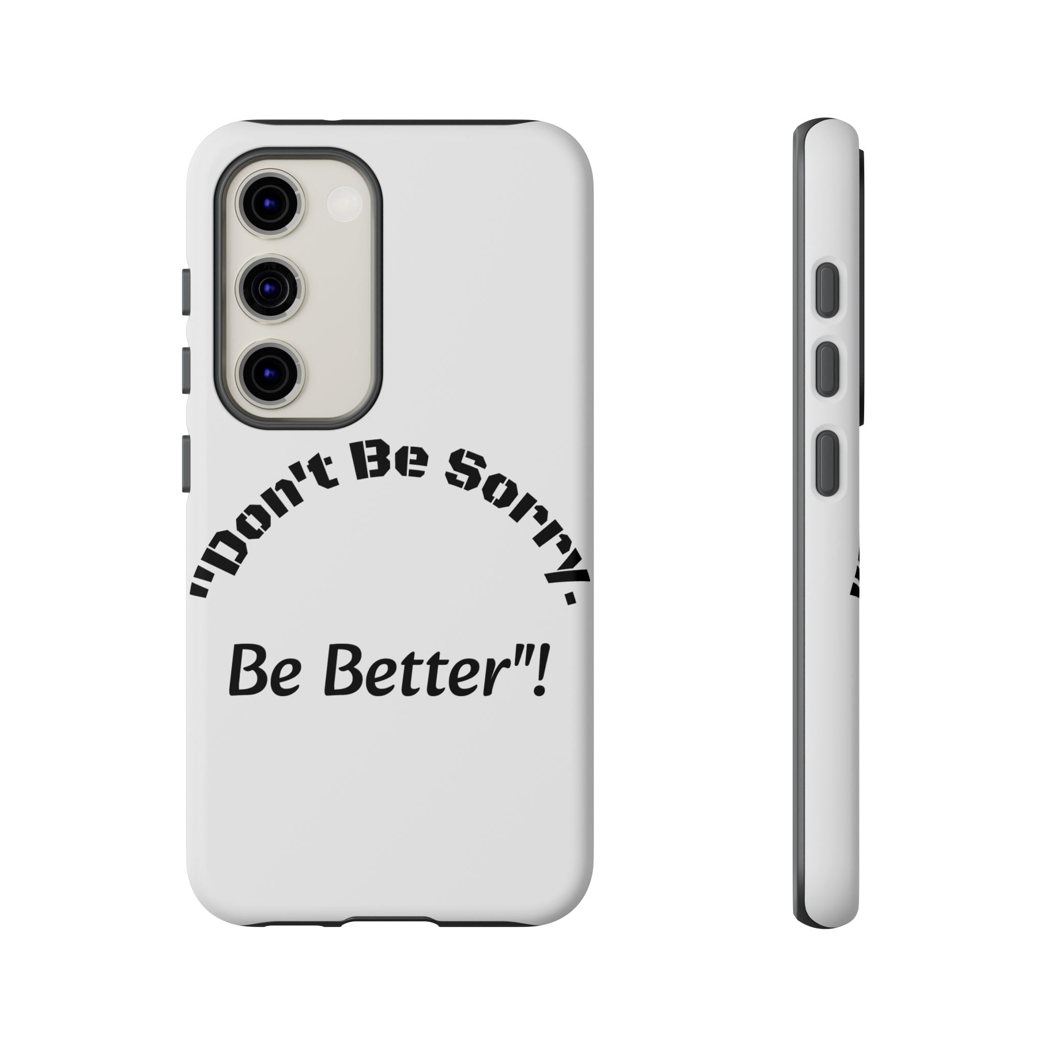 Don't Be Sorry Be Better Phone Case | Tough Case | Motivational Quote | iPhone Samsung Galaxy