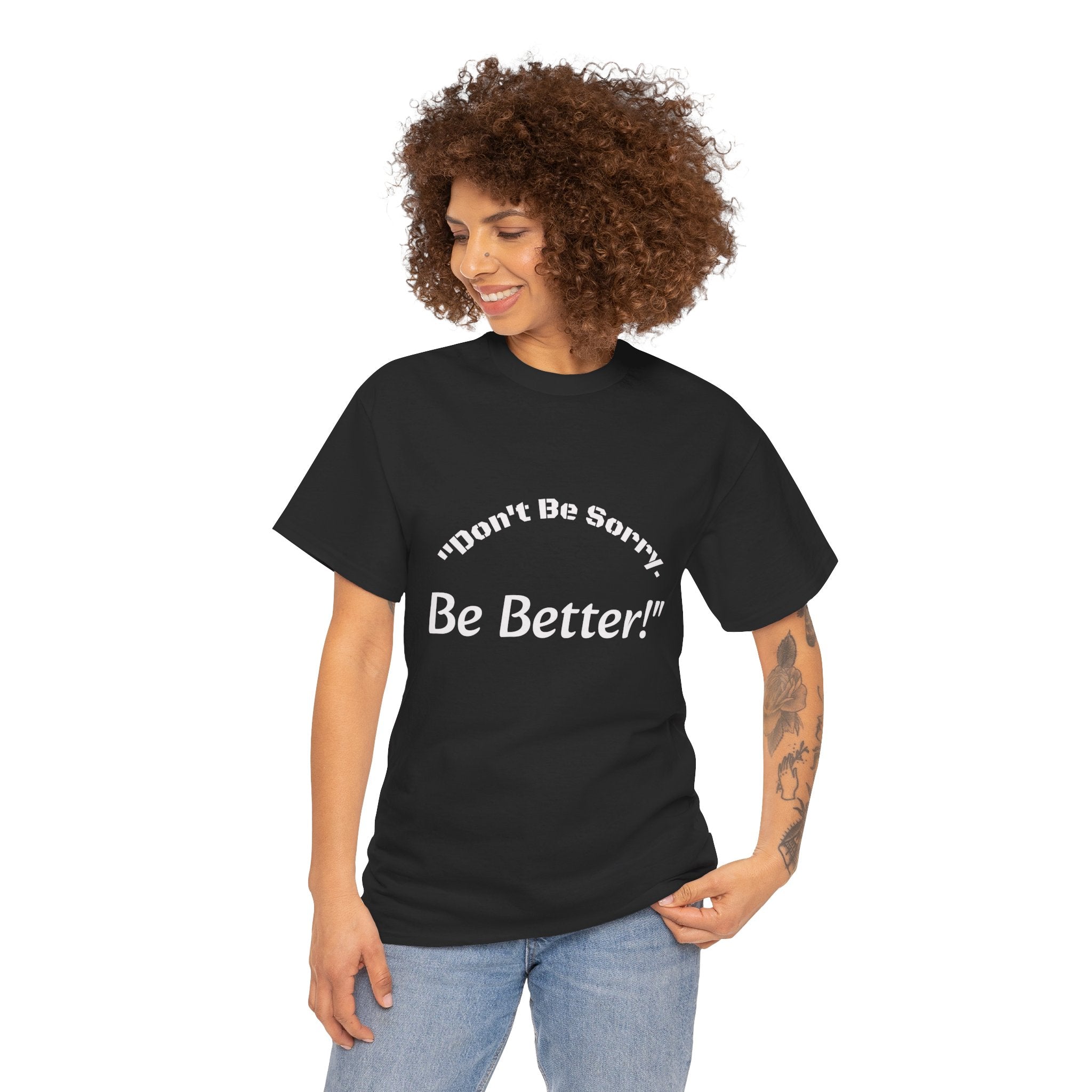 Don't Be Sorry Be Better! T-Shirt | Motivational Quote Tee | Unisex Cotton Shirt"
