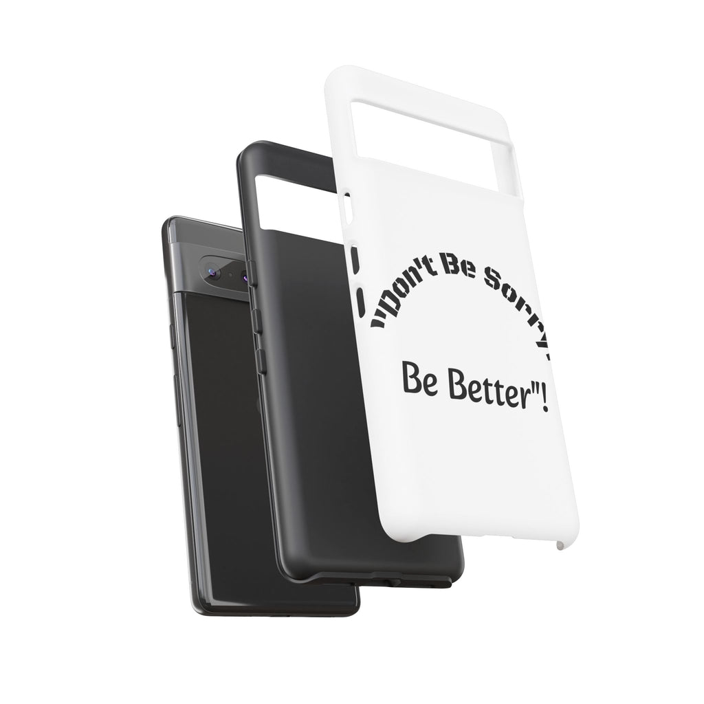 Don't Be Sorry Be Better Phone Case | Tough Case | Motivational Quote | iPhone Samsung Galaxy