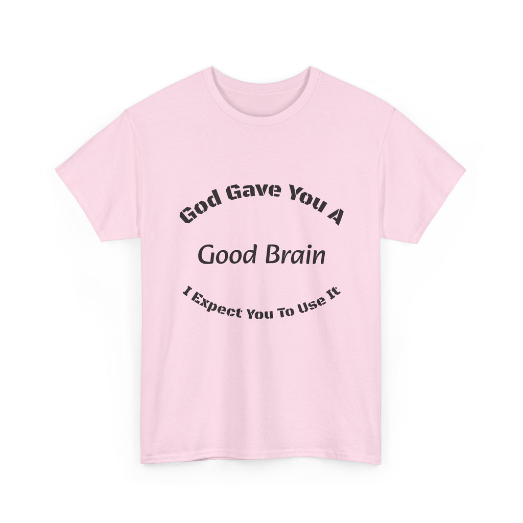 God Gave You A Good Brain T-Shirt | Use It Quote Tee | Parent Teacher Gift | Unisex Cotton Shirt
