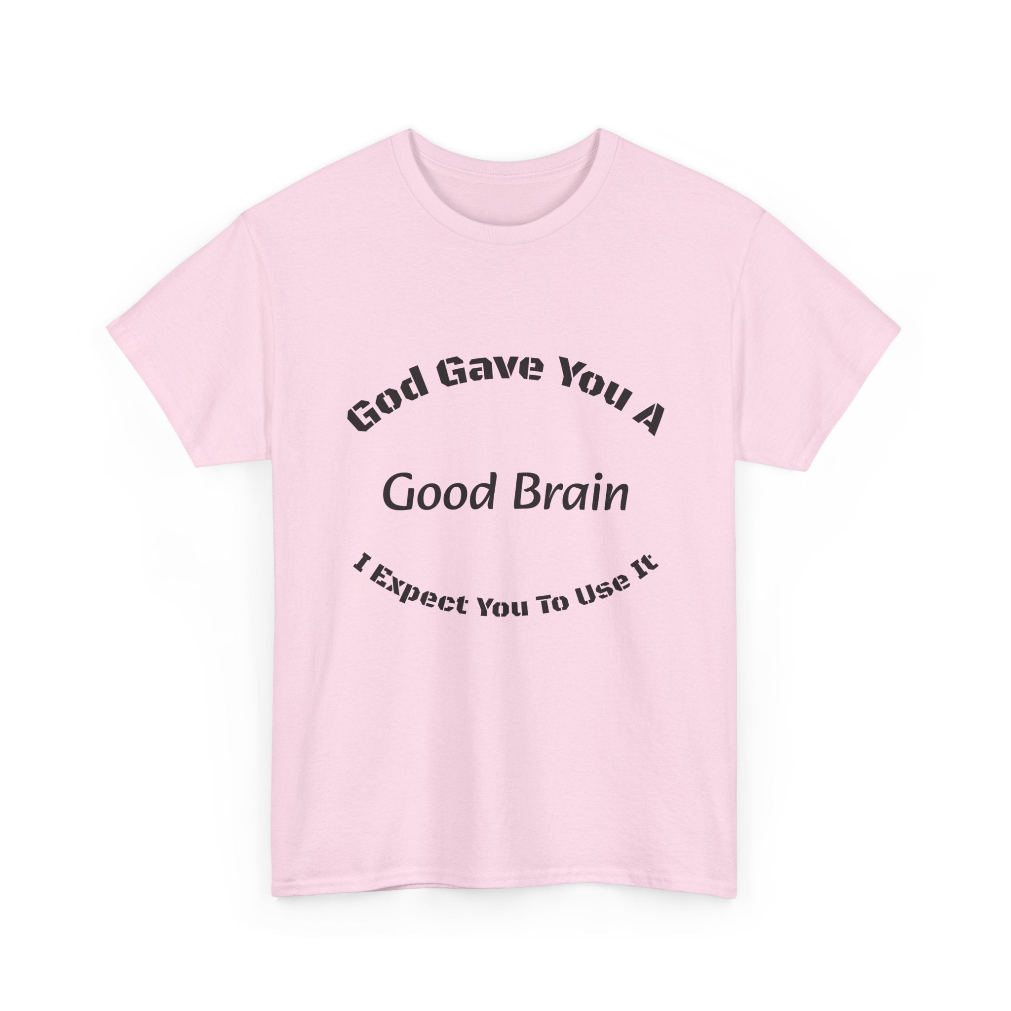 God Gave You A Good Brain T-Shirt | Use It Quote Tee | Parent Teacher Gift | Unisex Cotton Shirt