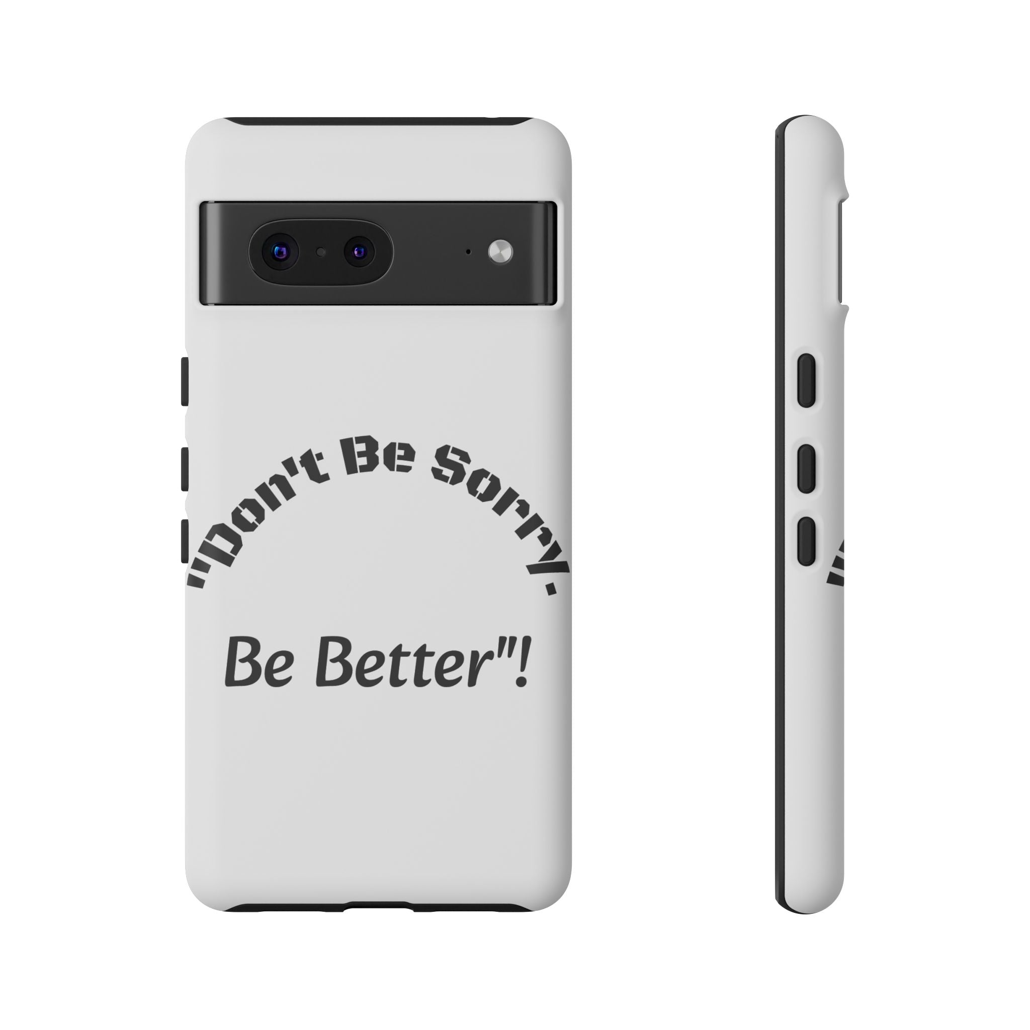 Don't Be Sorry Be Better Phone Case | Tough Case | Motivational Quote | iPhone Samsung Galaxy