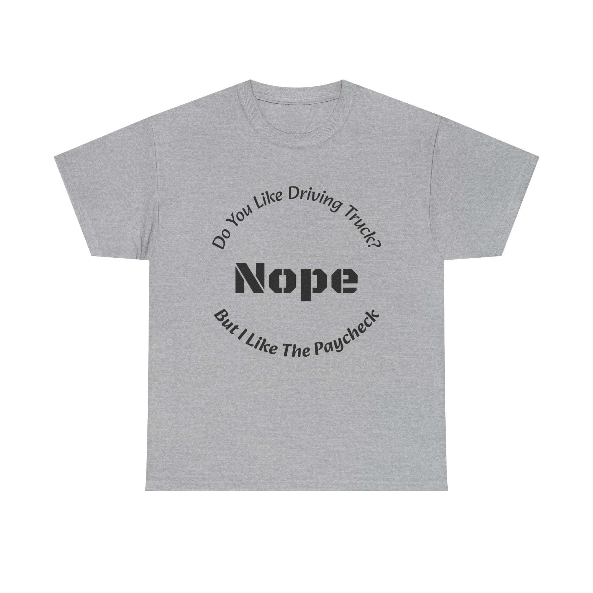 Do You Like Driving Trucks Nope But I Like The Paycheck T-Shirt | Trucker Honesty | Work For Money