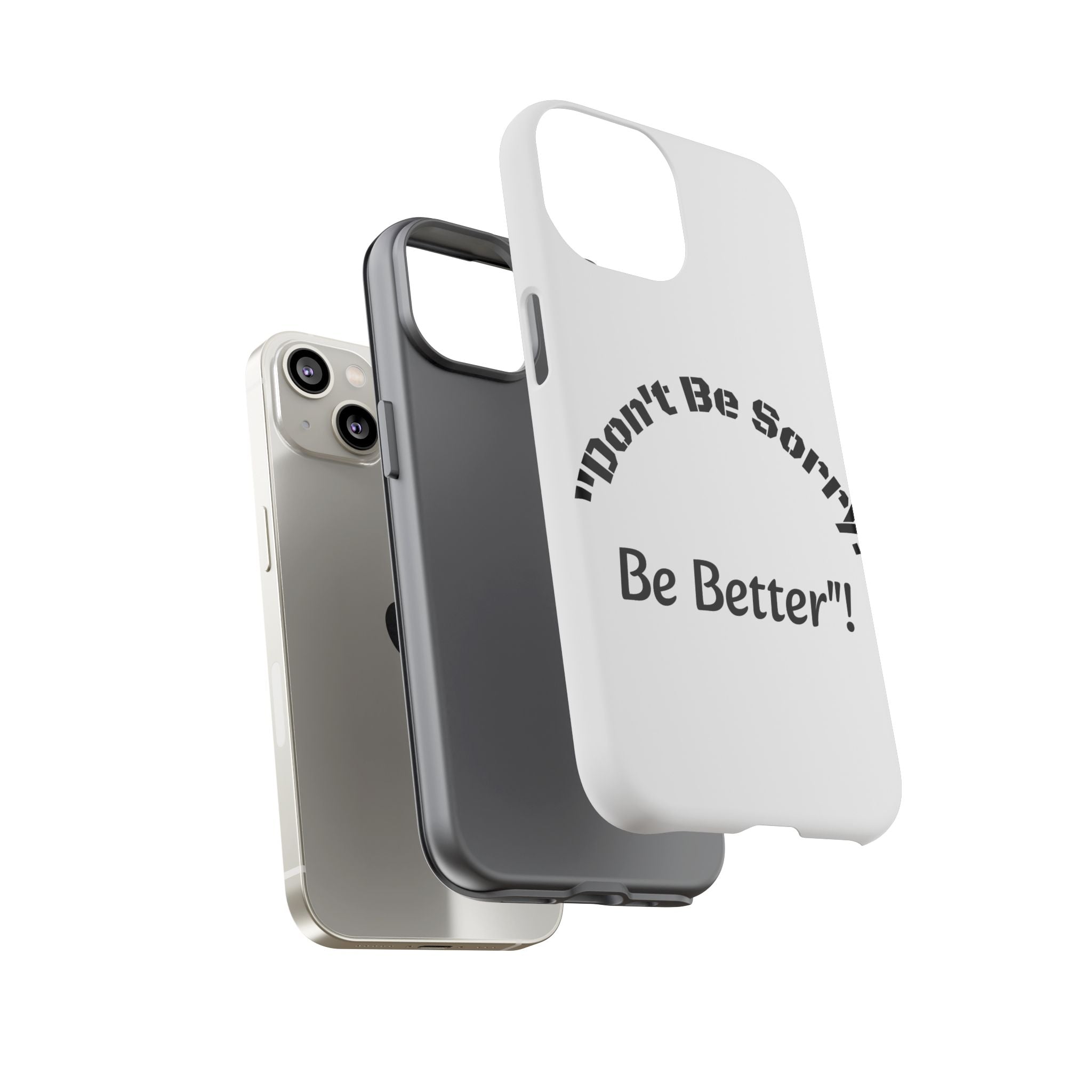 Don't Be Sorry Be Better Phone Case | Tough Case | Motivational Quote | iPhone Samsung Galaxy
