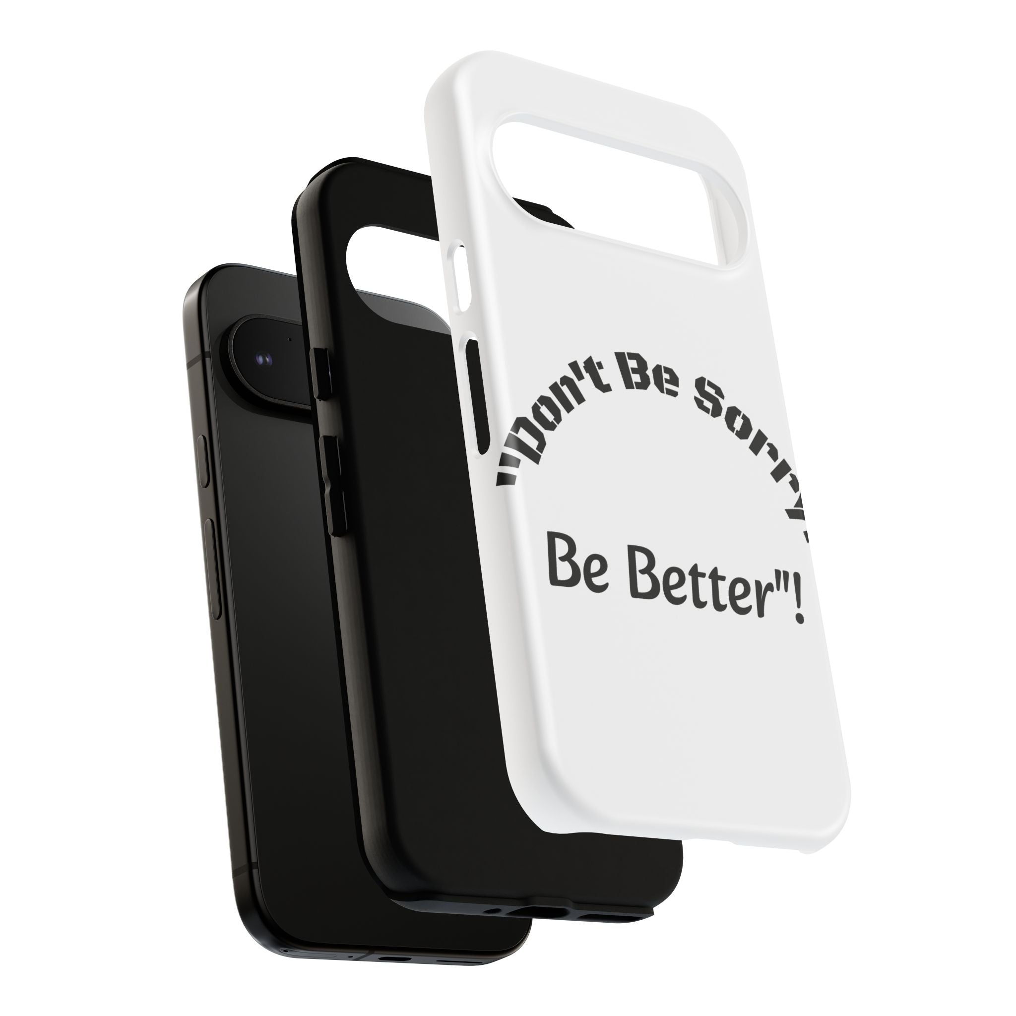 Don't Be Sorry Be Better Phone Case | Tough Case | Motivational Quote | iPhone Samsung Galaxy
