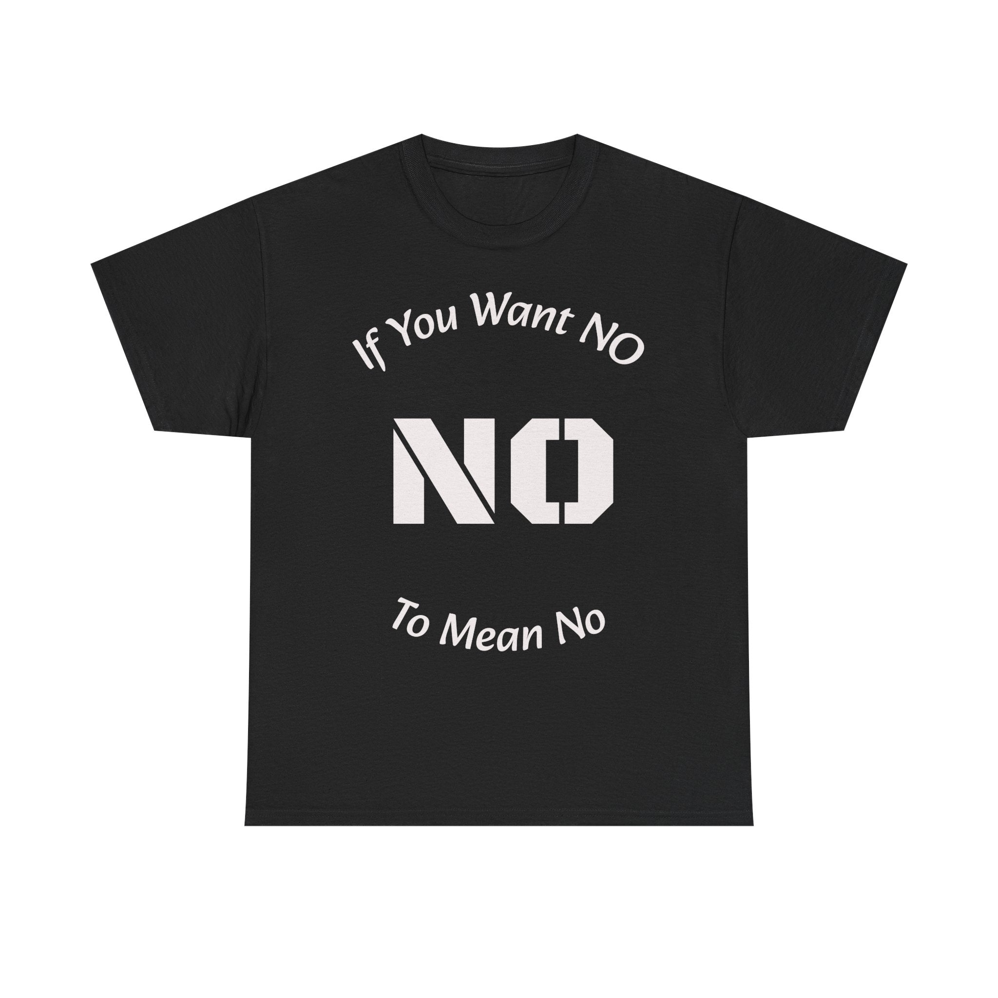 If You Want No To Mean No T-Shirt | Parenting Boundaries Shirt | Setting Limits Tee | Accountability Quote
