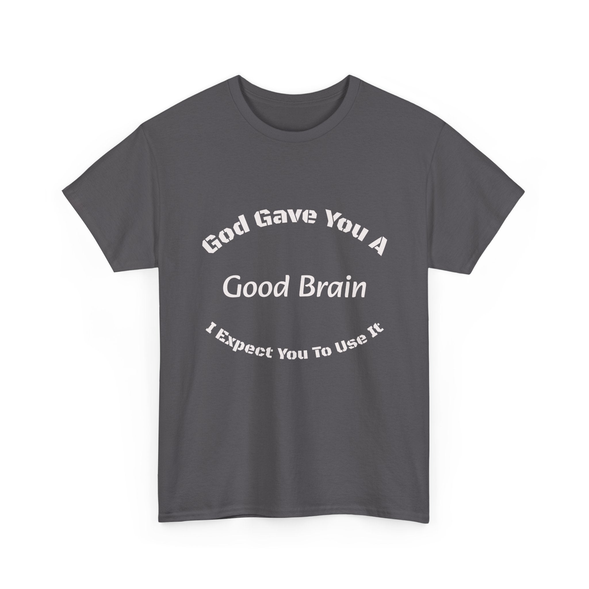 God Gave You A Good Brain T-Shirt | Use It Quote Tee | Parent Teacher Gift | Unisex Cotton Shirt