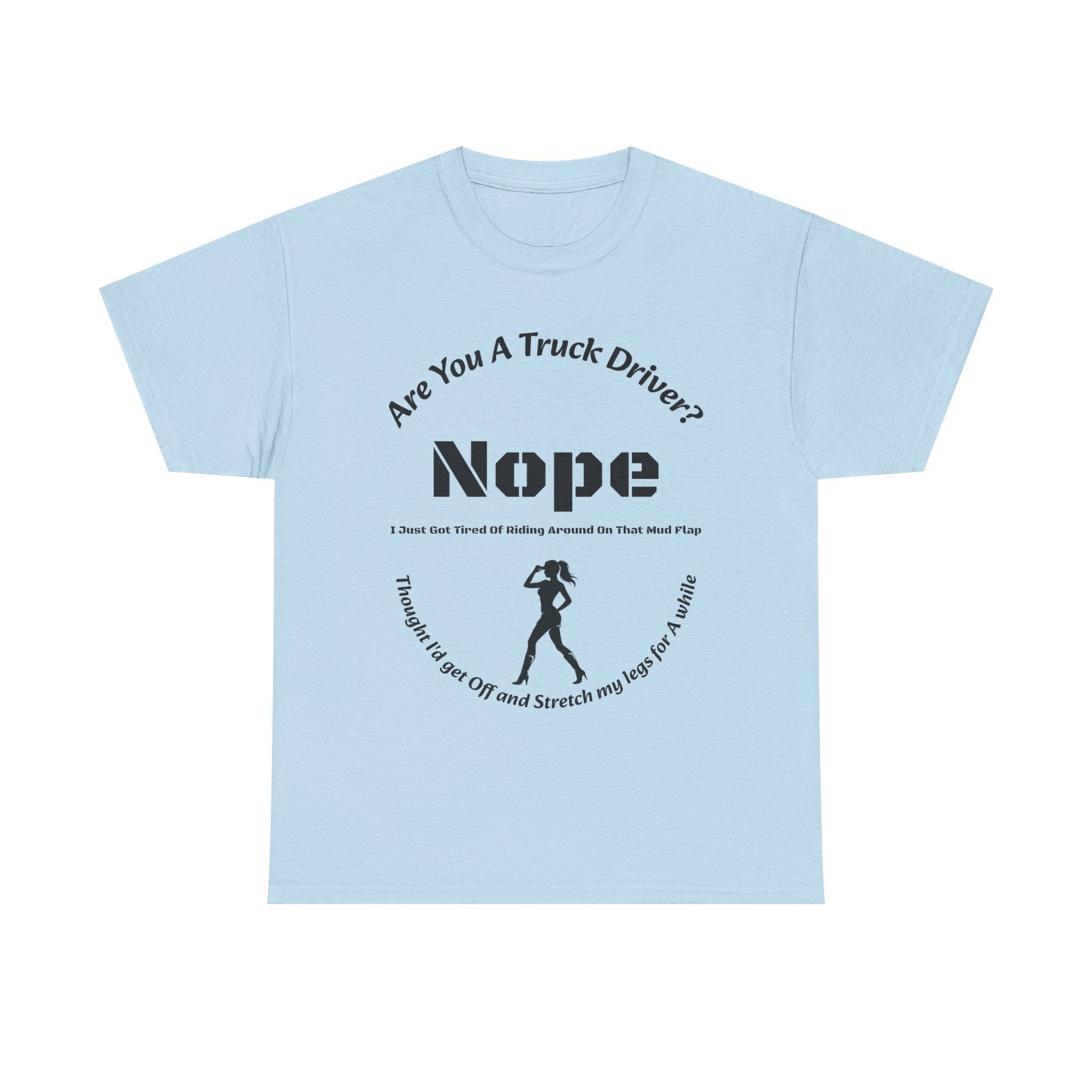 Nope Just Got Tired Of Riding Around On That Mud Flap T-Shirt | Female Trucker | Woman Driver Humor