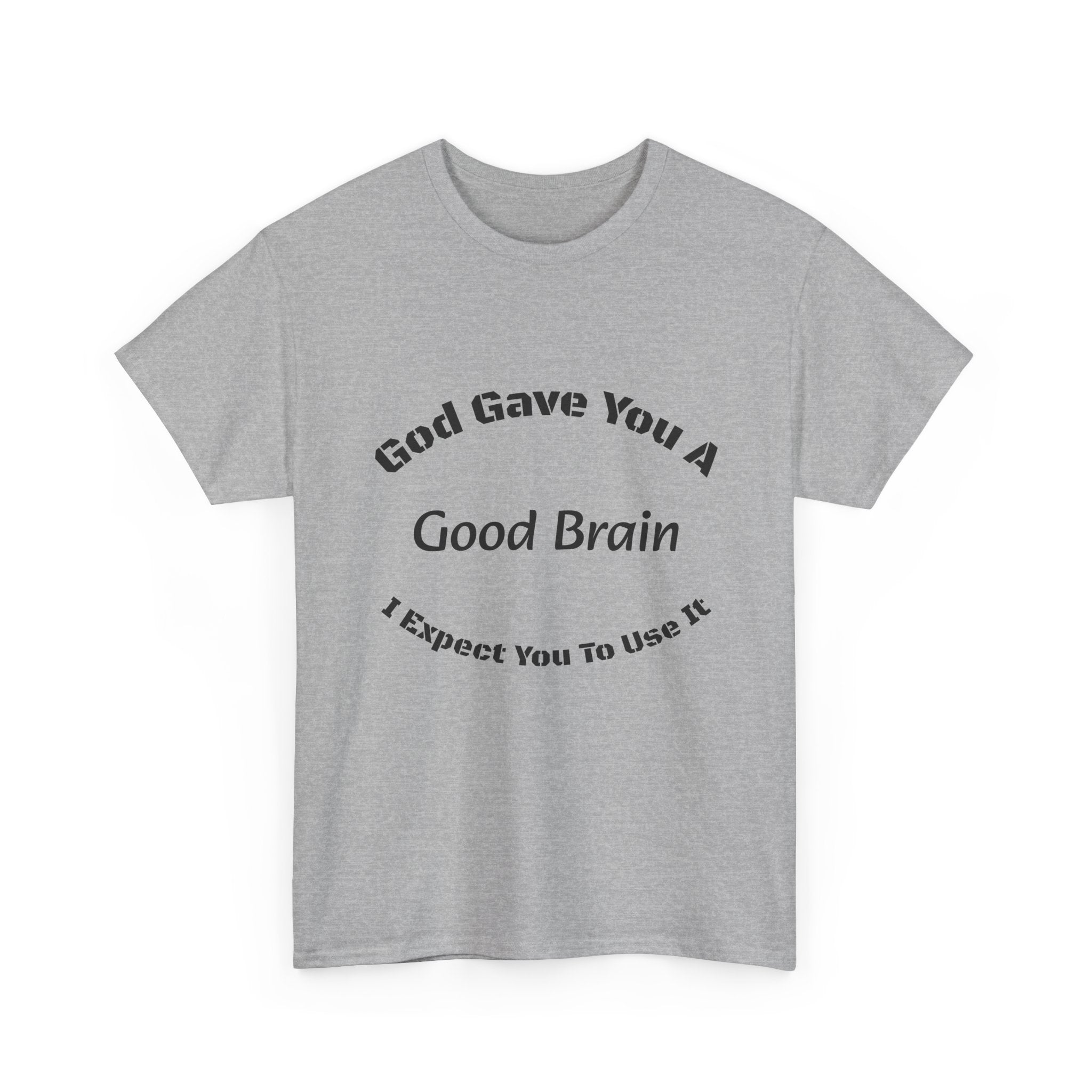 God Gave You A Good Brain T-Shirt | Use It Quote Tee | Parent Teacher Gift | Unisex Cotton Shirt