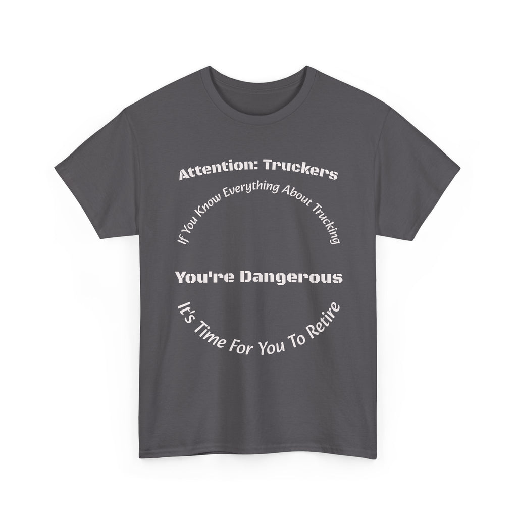 Attention Truckers T-Shirt | Trucking Safety Quote Tee | If You Know Everything You're Dangerous | Trucker Gift Unisex Heavy Cotton Tee