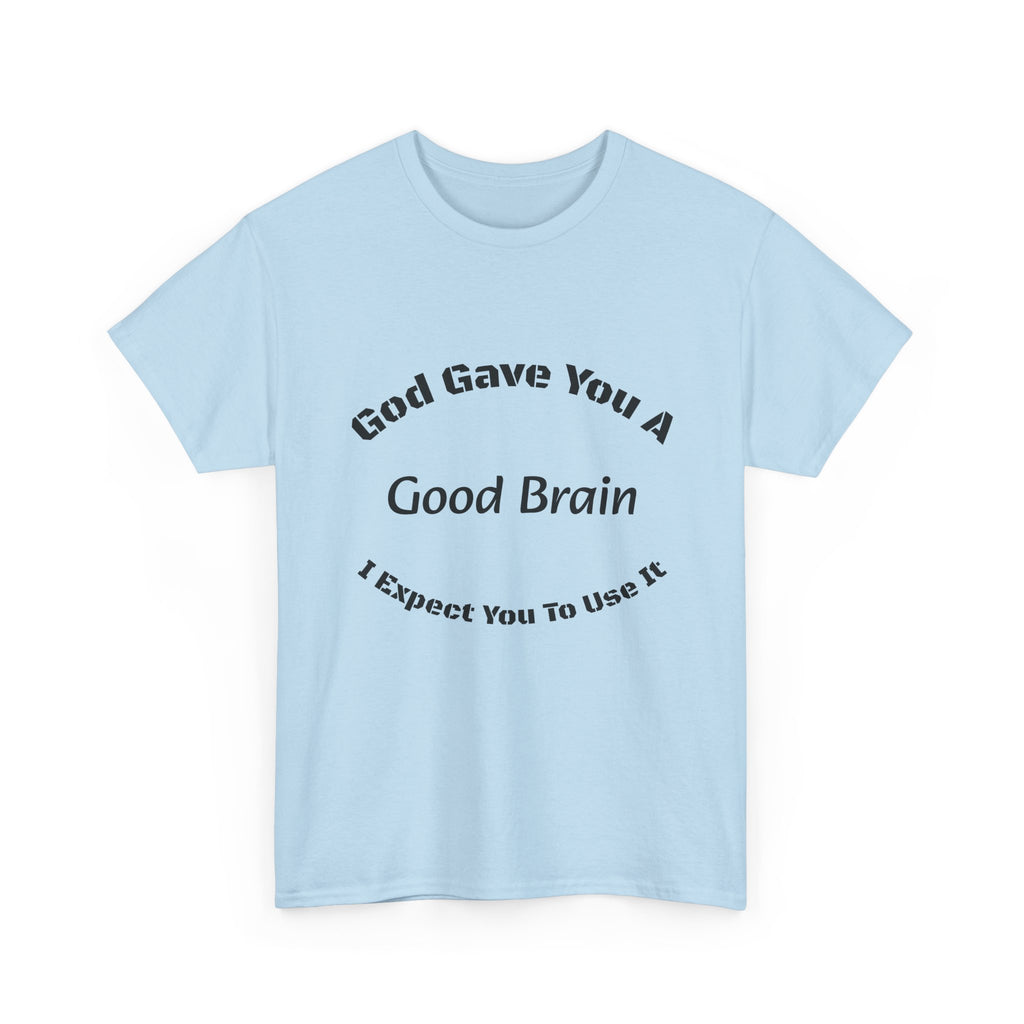 God Gave You A Good Brain T-Shirt | Use It Quote Tee | Parent Teacher Gift | Unisex Cotton Shirt