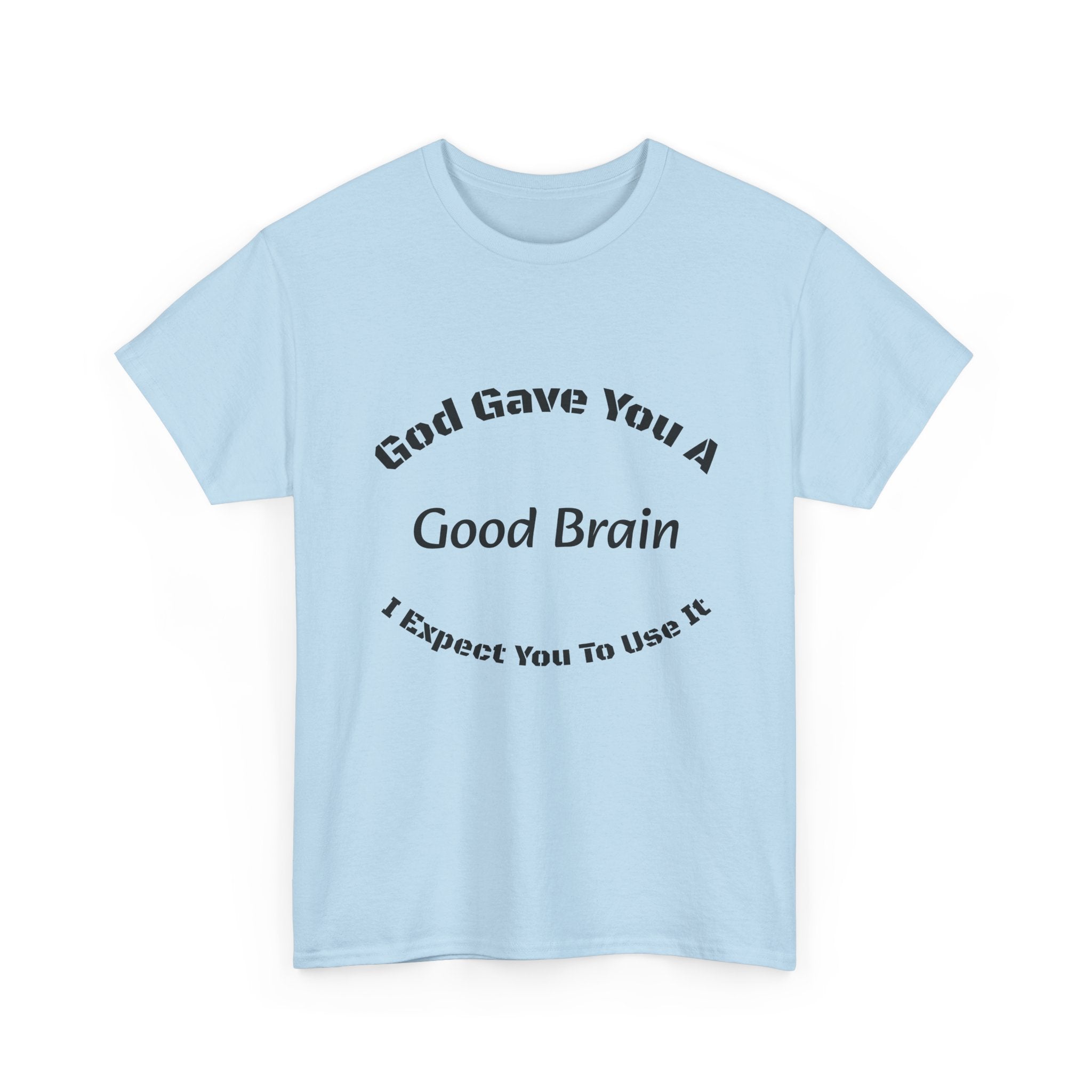 God Gave You A Good Brain T-Shirt | Use It Quote Tee | Parent Teacher Gift | Unisex Cotton Shirt