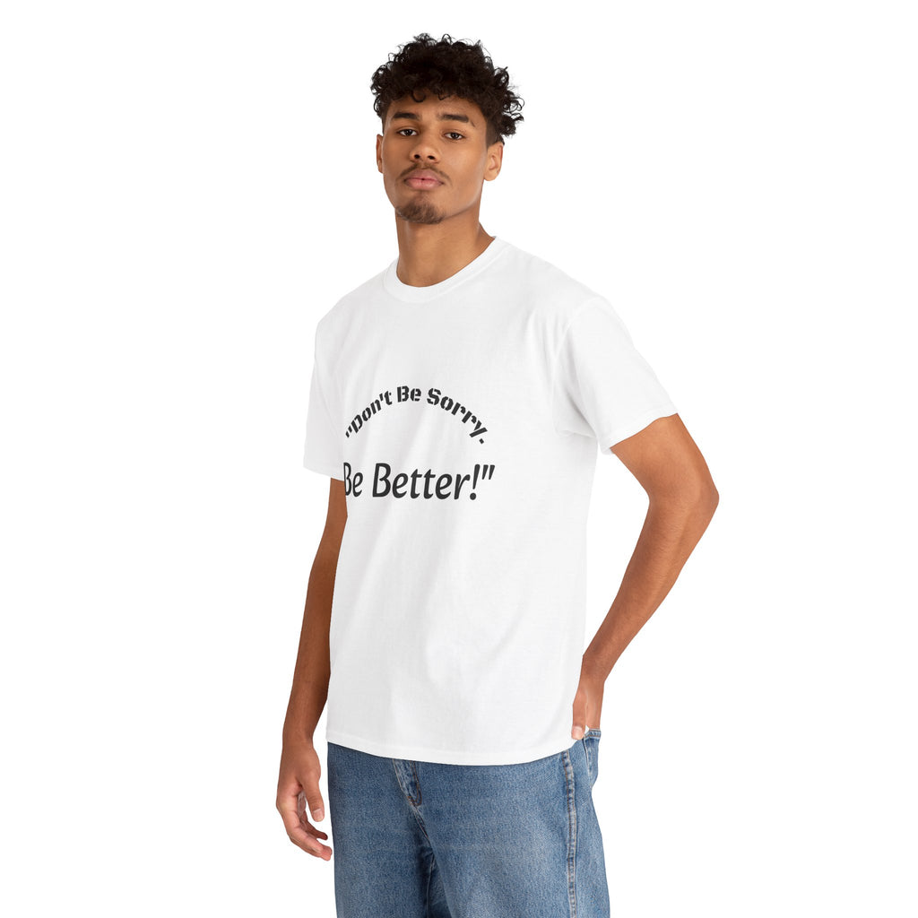 Don't Be Sorry Be Better! T-Shirt | Motivational Quote Tee | Unisex Cotton Shirt"