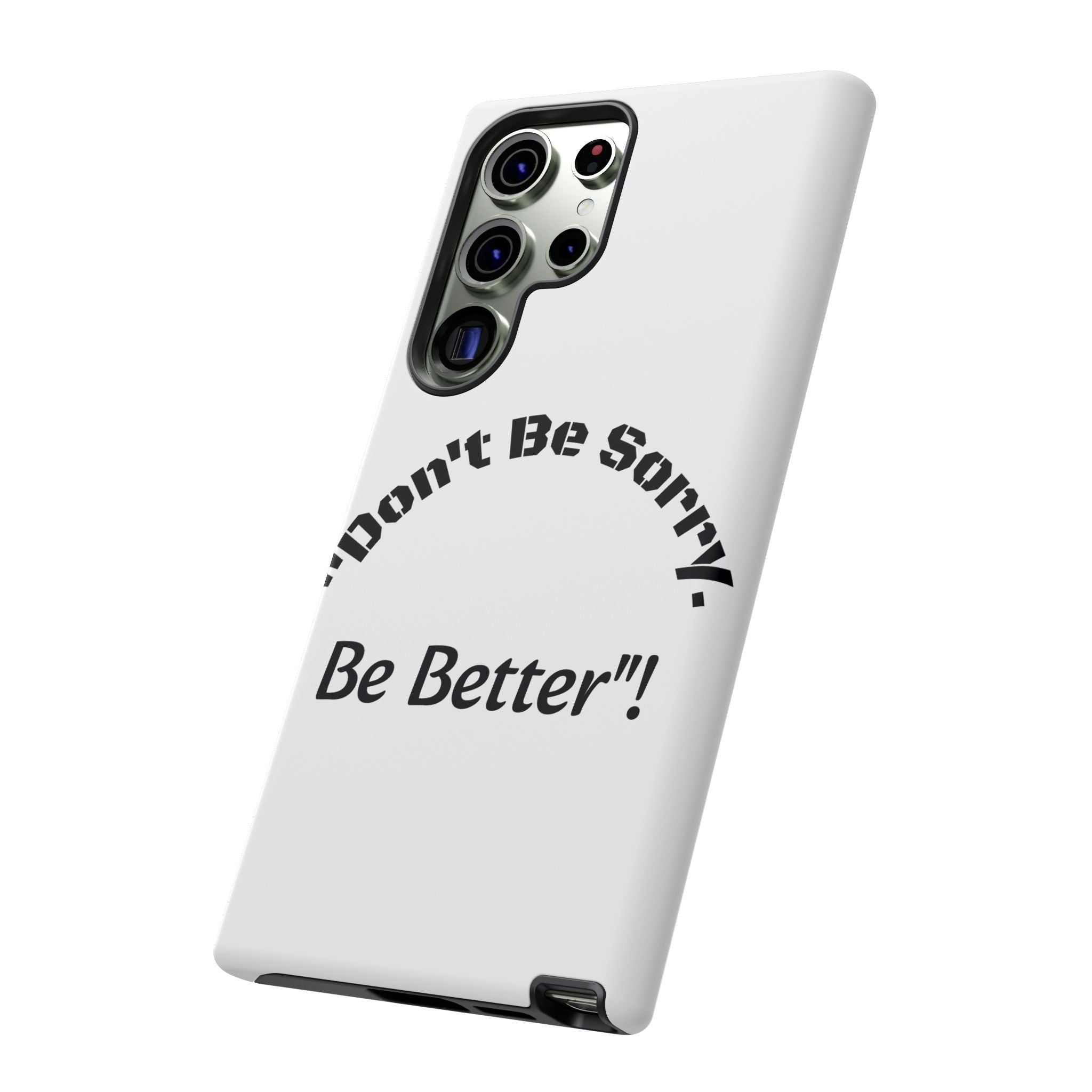 Don't Be Sorry Be Better Phone Case | Tough Case | Motivational Quote | iPhone Samsung Galaxy