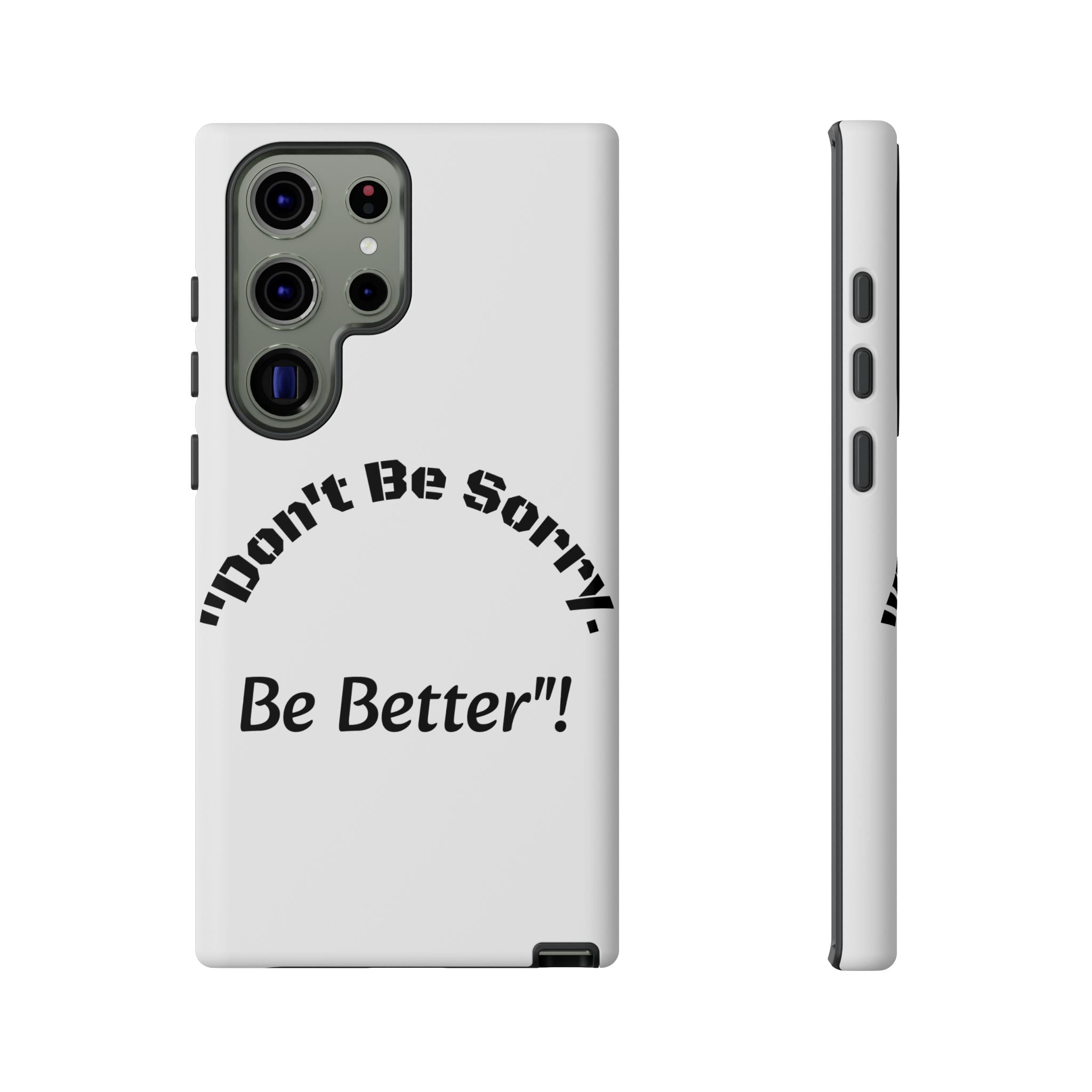 Don't Be Sorry Be Better Phone Case | Tough Case | Motivational Quote | iPhone Samsung Galaxy