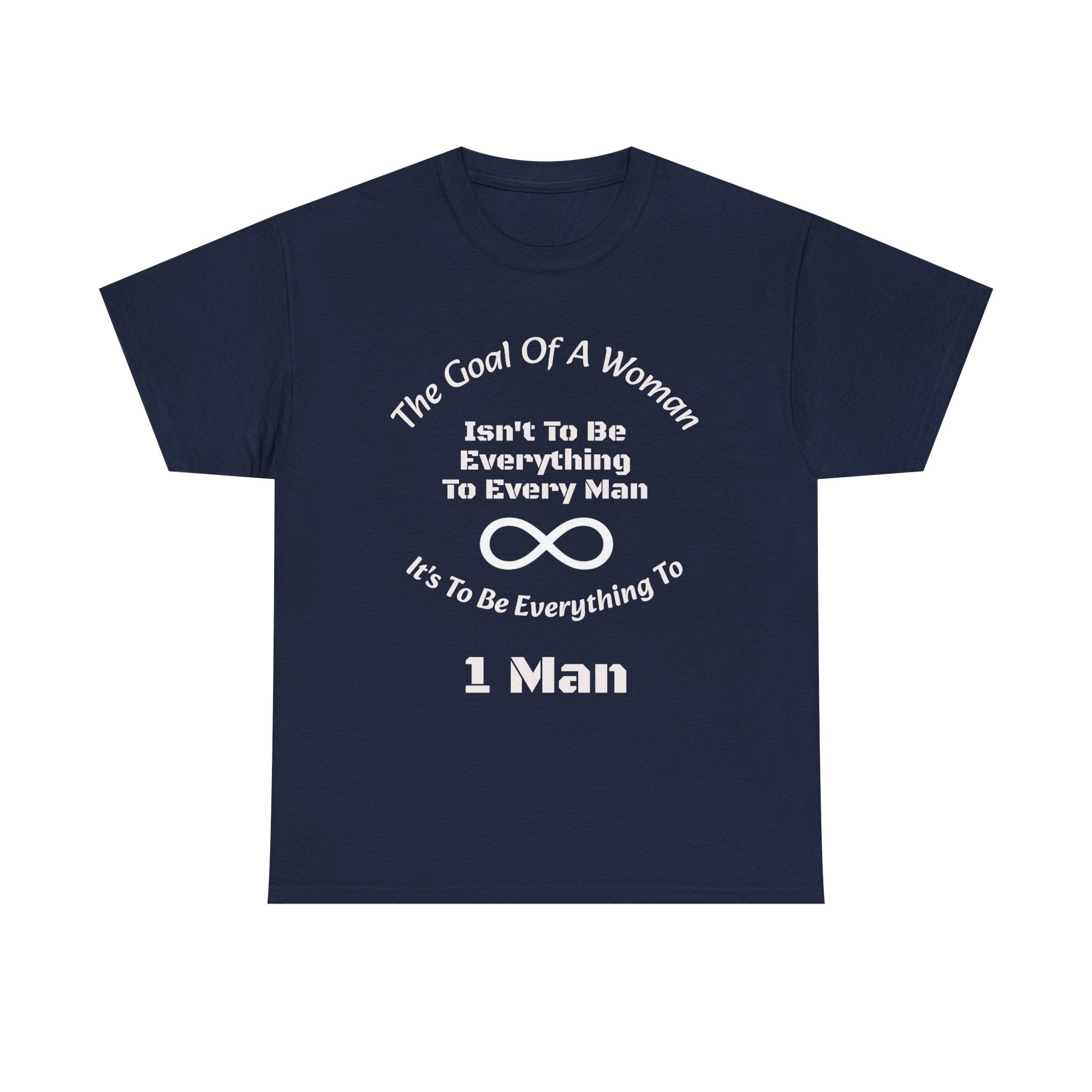 The Goal Of A Woman Isn't To Be Everything To Every Man T-Shirt | Relationship Wisdom | One Person Focus
