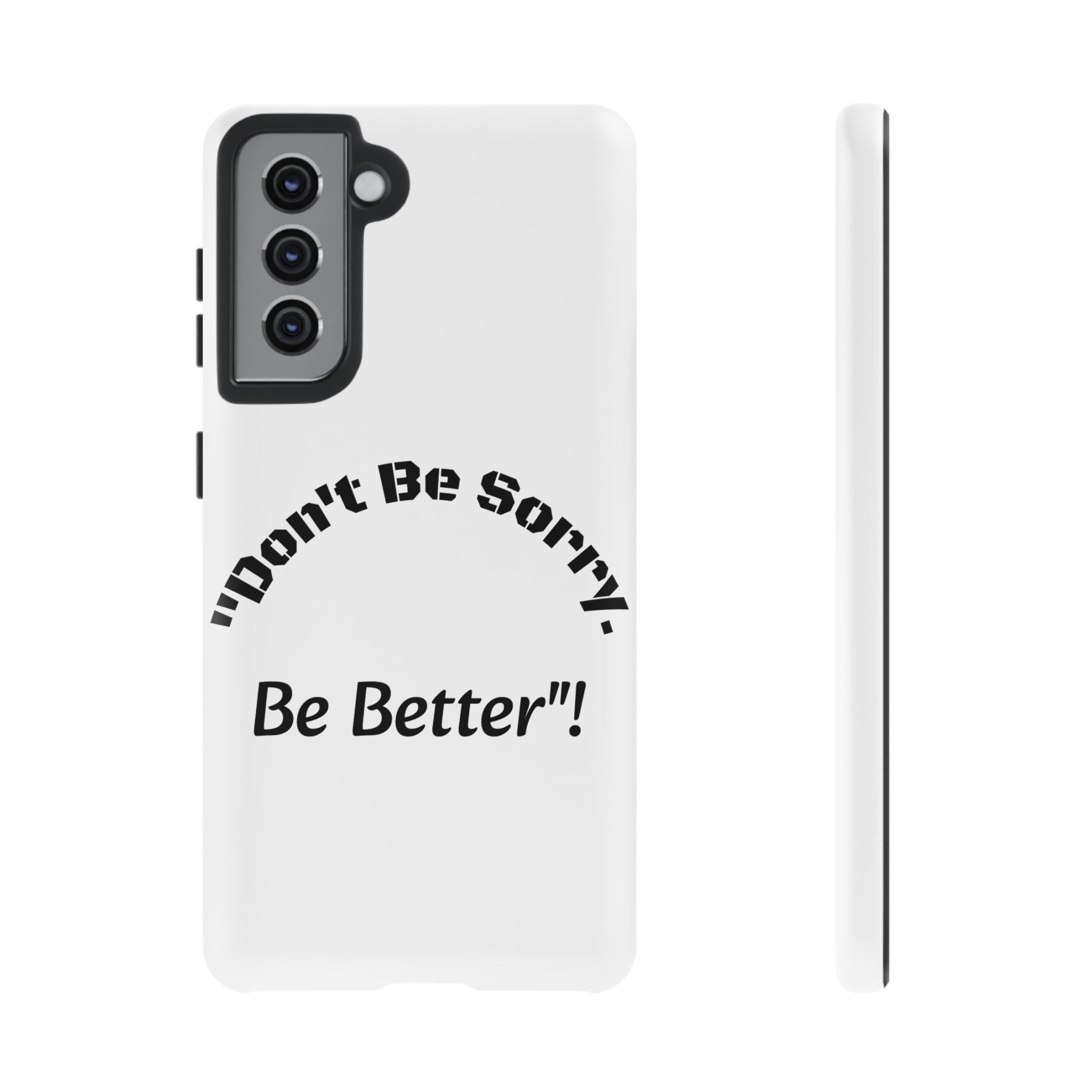 Don't Be Sorry Be Better Phone Case | Tough Case | Motivational Quote | iPhone Samsung Galaxy