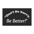 Don't Be Sorry Be Better Car Magnet | Motivational Bumper Magnet | 7.5x4.5 | Accountability Quote