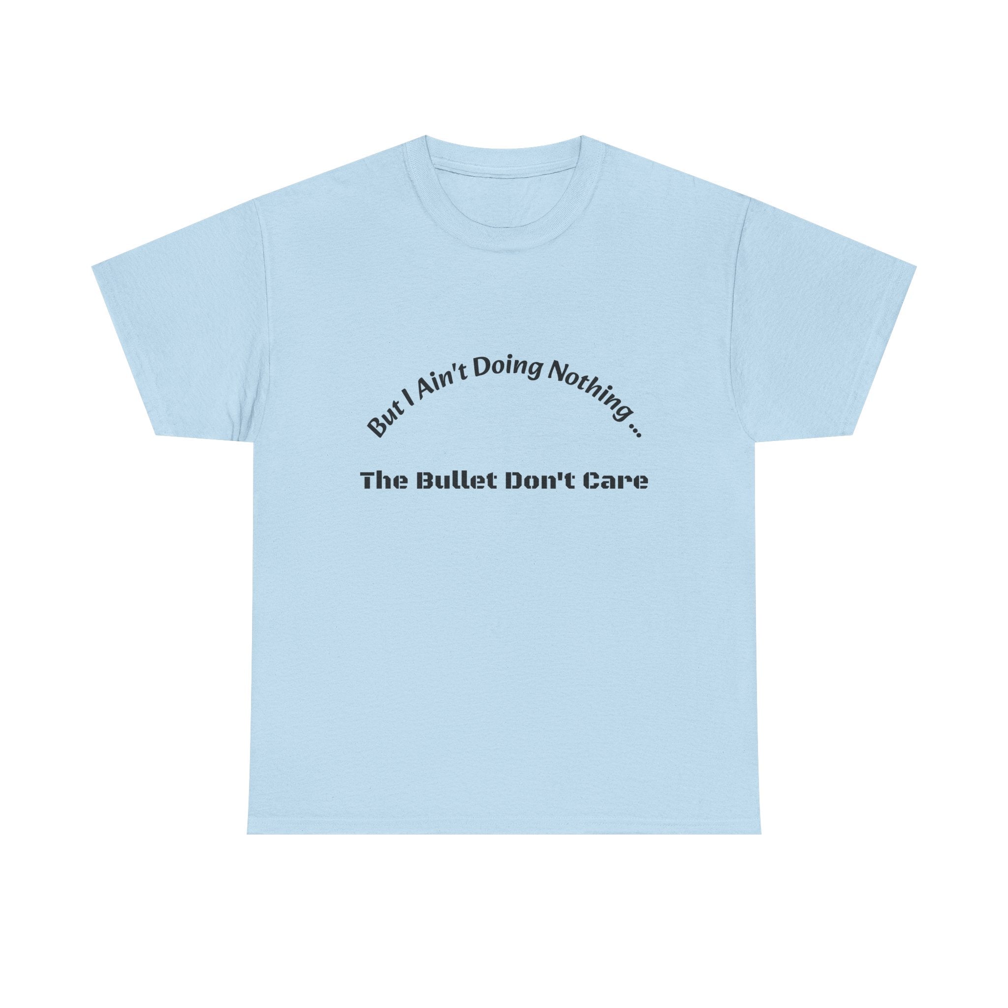 But I Ain't Doing Nothing The Bullet Don't Care T-Shirt | Street Safety | Survival Wisdom