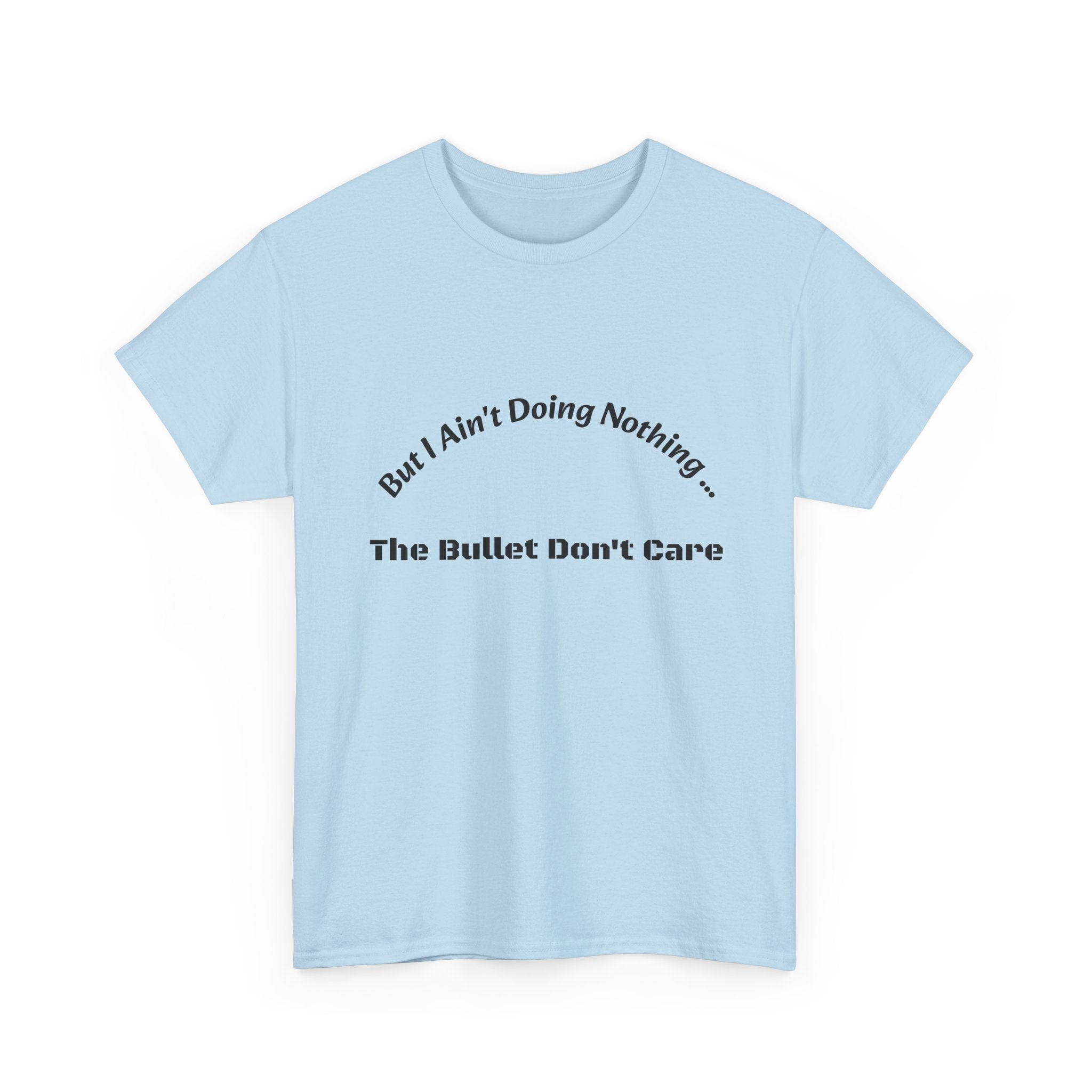 But I Ain't Doing Nothing The Bullet Don't Care T-Shirt | Street Safety | Survival Wisdom