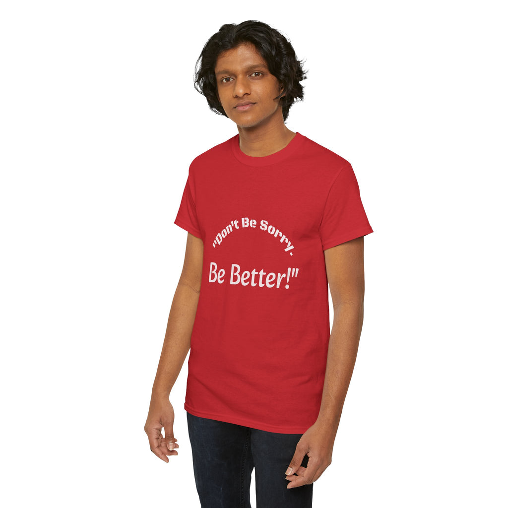 Don't Be Sorry Be Better! T-Shirt | Motivational Quote Tee | Unisex Cotton Shirt"
