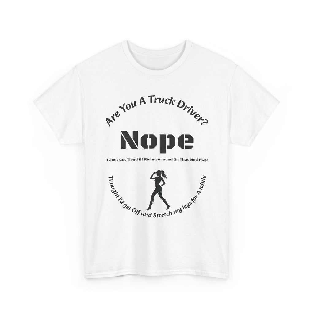 Nope Just Got Tired Of Riding Around On That Mud Flap T-Shirt | Female Trucker | Woman Driver Humor