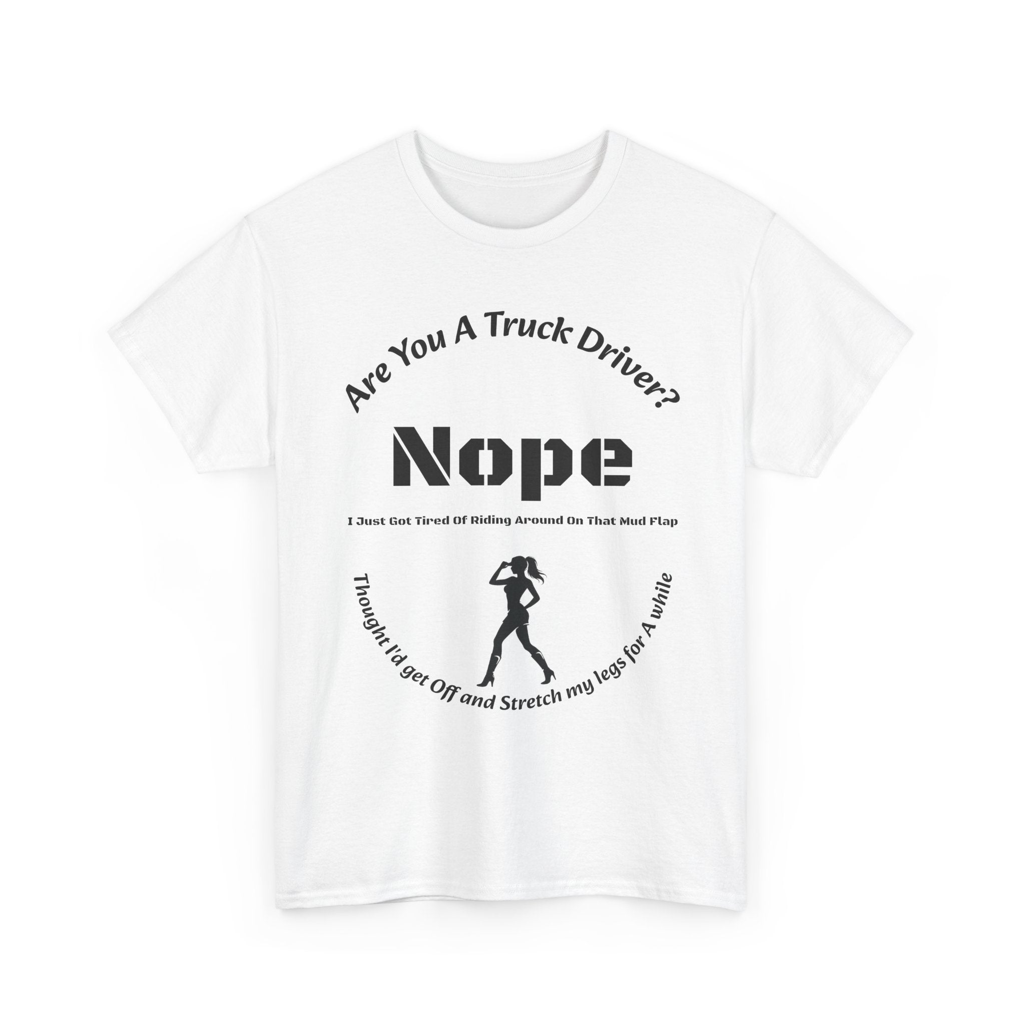 Nope Just Got Tired Of Riding Around On That Mud Flap T-Shirt | Female Trucker | Woman Driver Humor