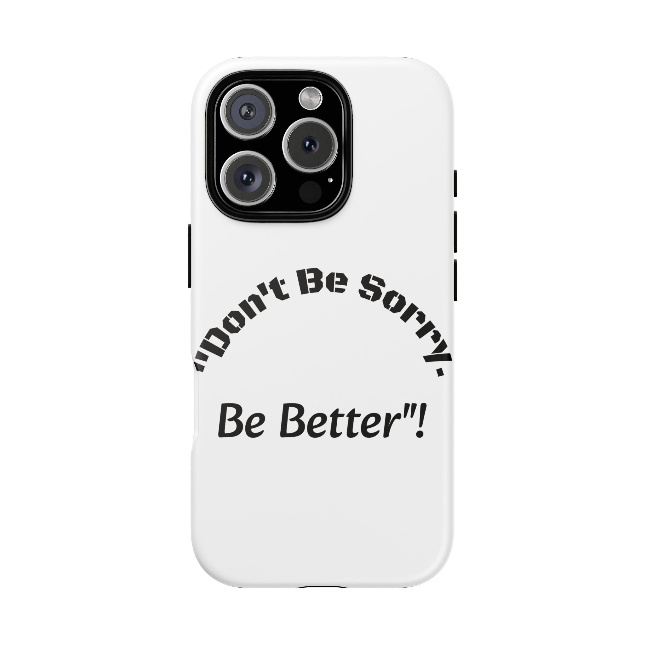 Don't Be Sorry Be Better Phone Case | Tough Case | Motivational Quote | iPhone Samsung Galaxy