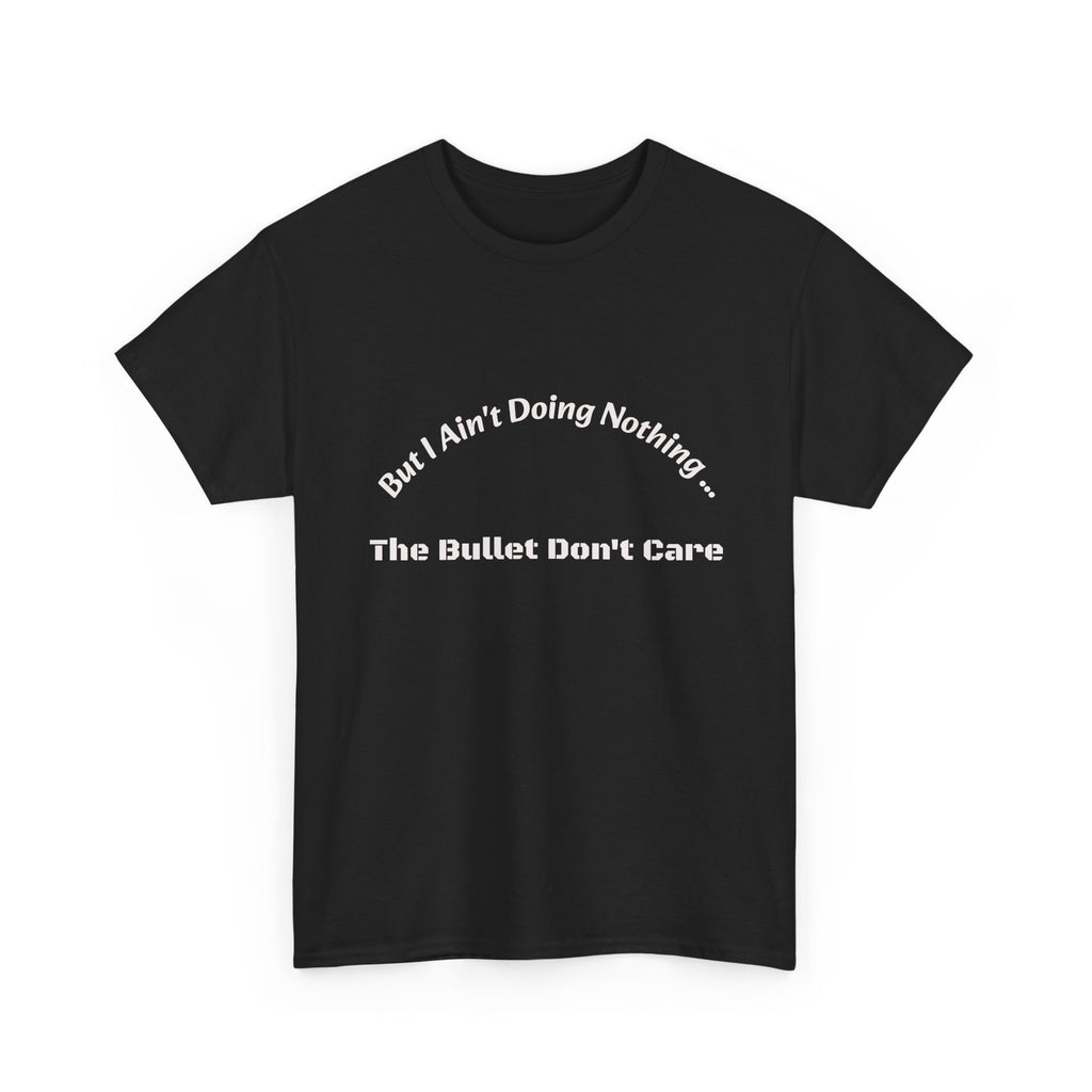 But I Ain't Doing Nothing The Bullet Don't Care T-Shirt | Street Safety | Survival Wisdom