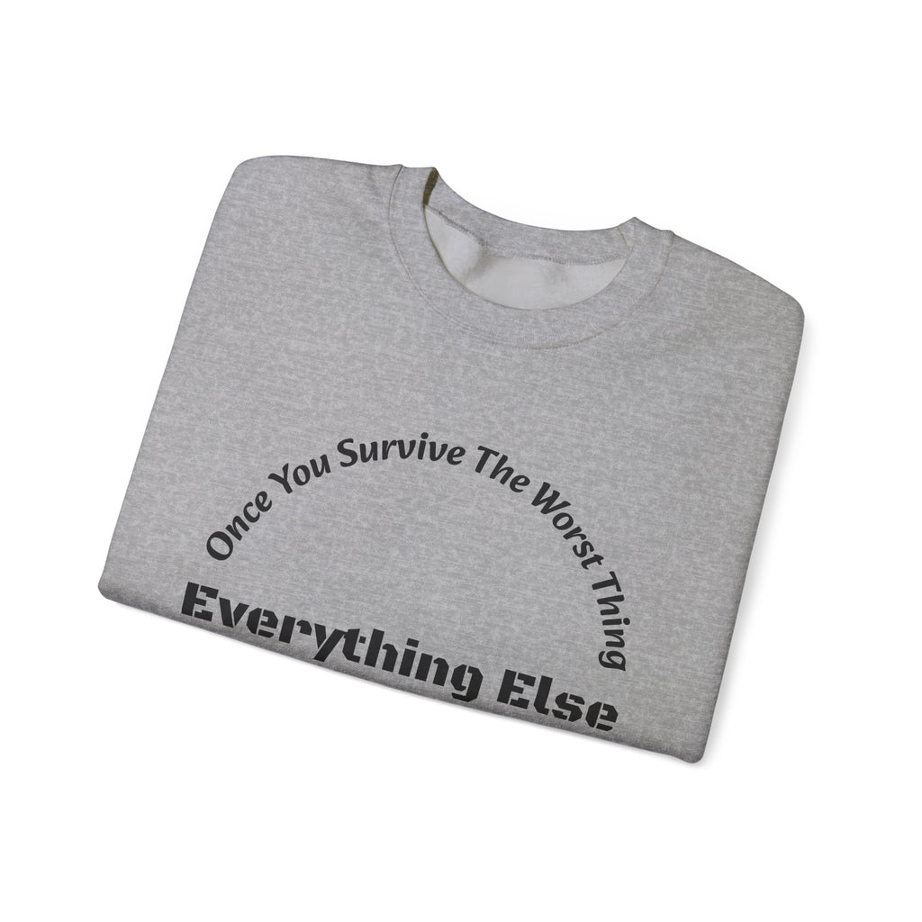 Once you survive the worst thing, everything else, no matter how painful, is doable.