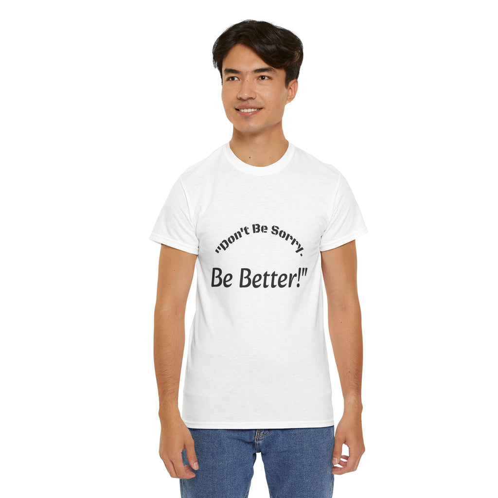 Don't Be Sorry Be Better! T-Shirt | Motivational Quote Tee | Unisex Cotton Shirt"