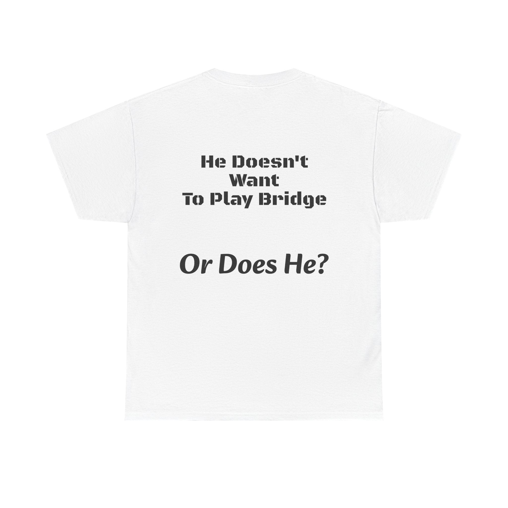 He Doesn't Want To Play Bridge T-Shirt | Dating Reality Check | What He Really Wants