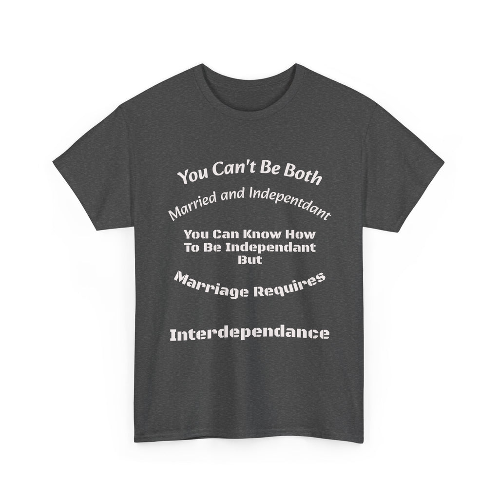 You Can't Be Both Independent And Married T-Shirt | Marriage Reality | Partnership Truth