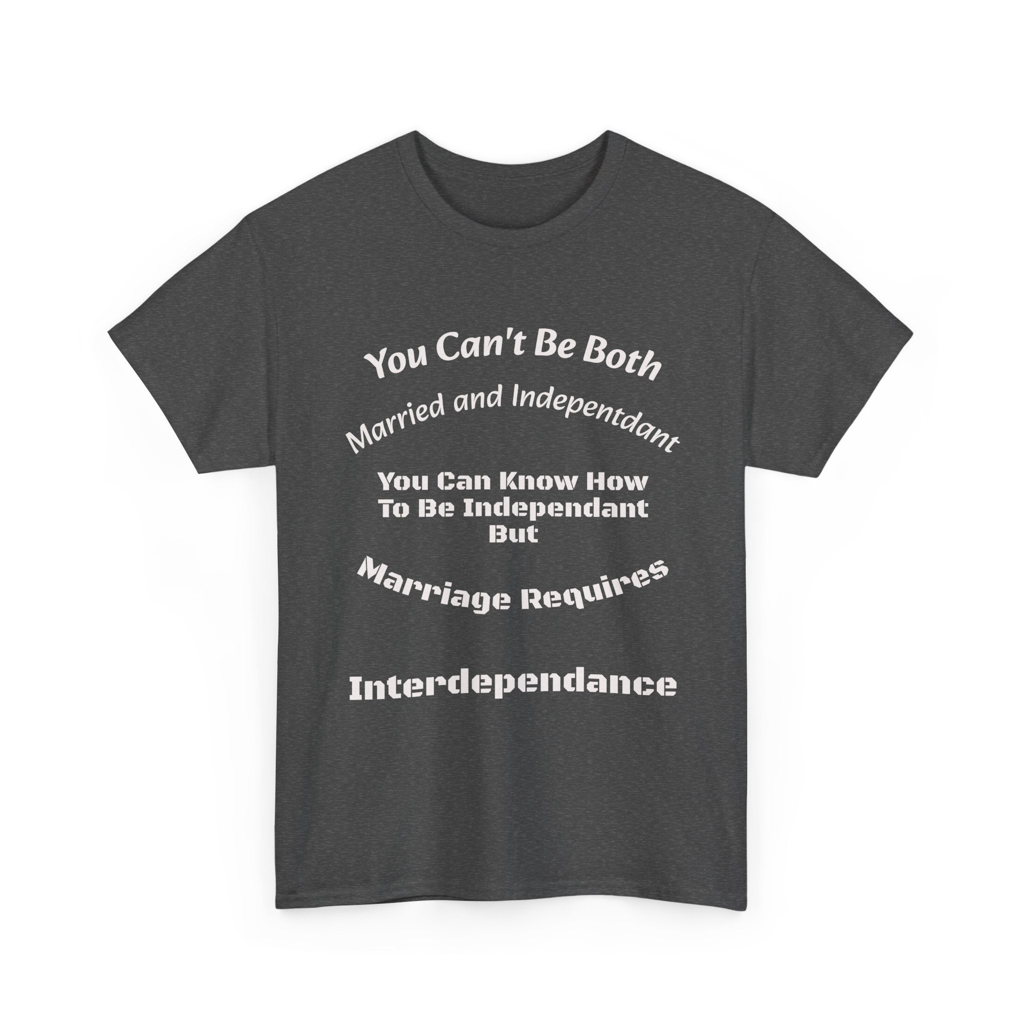 You Can't Be Both Independent And Married T-Shirt | Marriage Reality | Partnership Truth