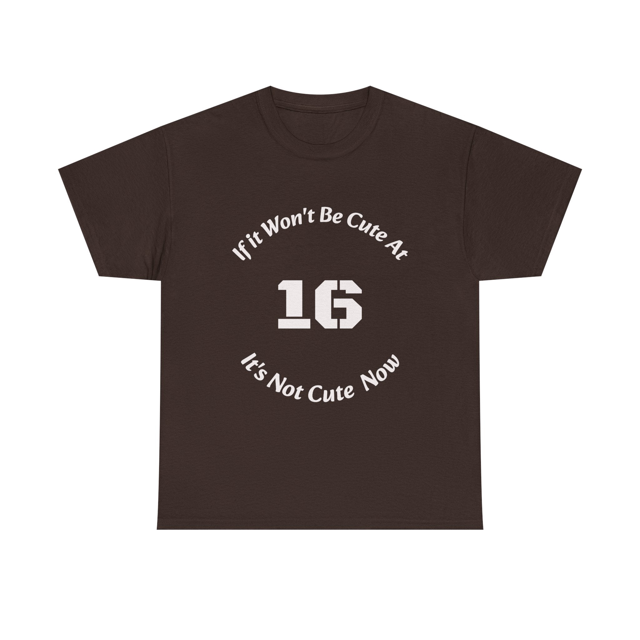 If It Won't Be Cute At 16 It's Not Cute At 6 T-Shirt | Parenting Quote Tee | Unisex Cotton Shirt Unisex Heavy Cotton Tee